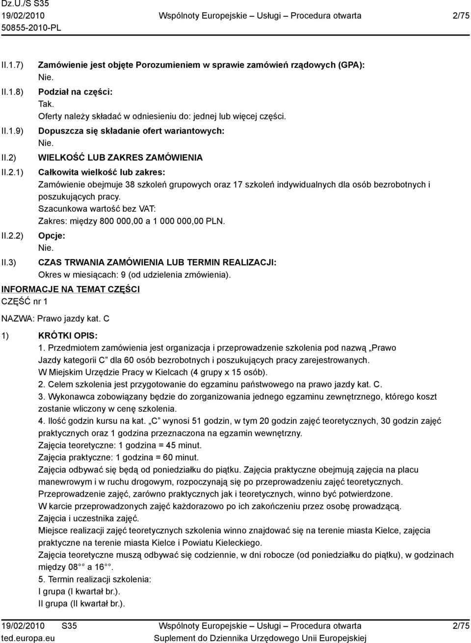 WIELKOŚĆ LUB ZAKRES ZAMÓWIENIA Całkowita wielkość lub zakres: Zamówienie obejmuje 38 szkoleń grupowych oraz 17 szkoleń indywidualnych dla osób bezrobotnych i poszukujących pracy.