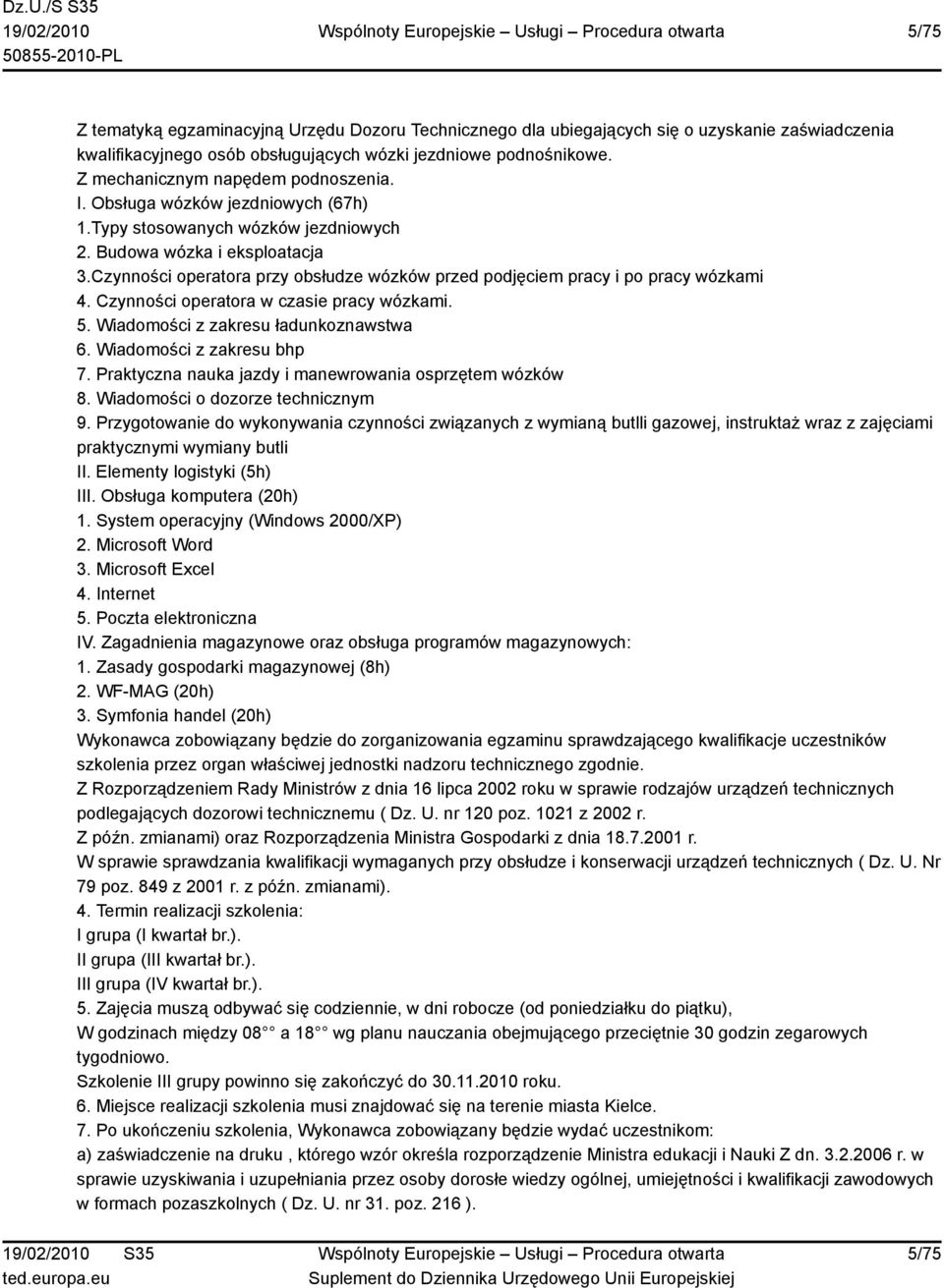 Czynności operatora przy obsłudze wózków przed podjęciem pracy i po pracy wózkami 4. Czynności operatora w czasie pracy wózkami. 5. Wiadomości z zakresu ładunkoznawstwa 6. Wiadomości z zakresu bhp 7.