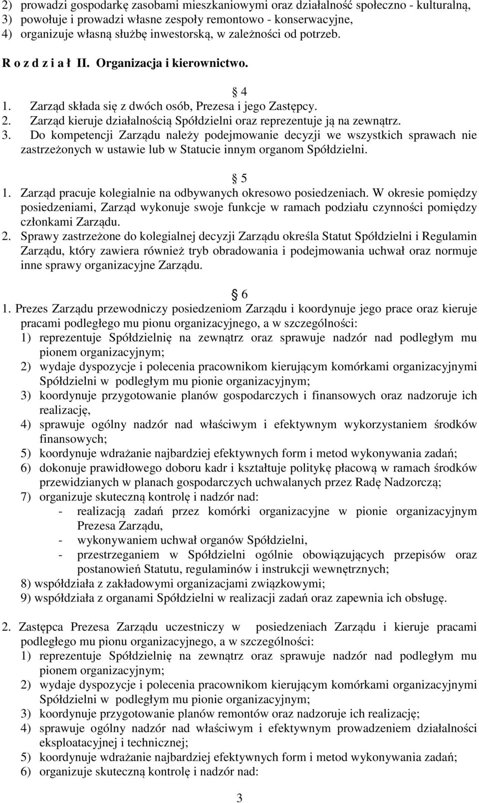 Zarząd kieruje działalnością Spółdzielni oraz reprezentuje ją na zewnątrz. 3.