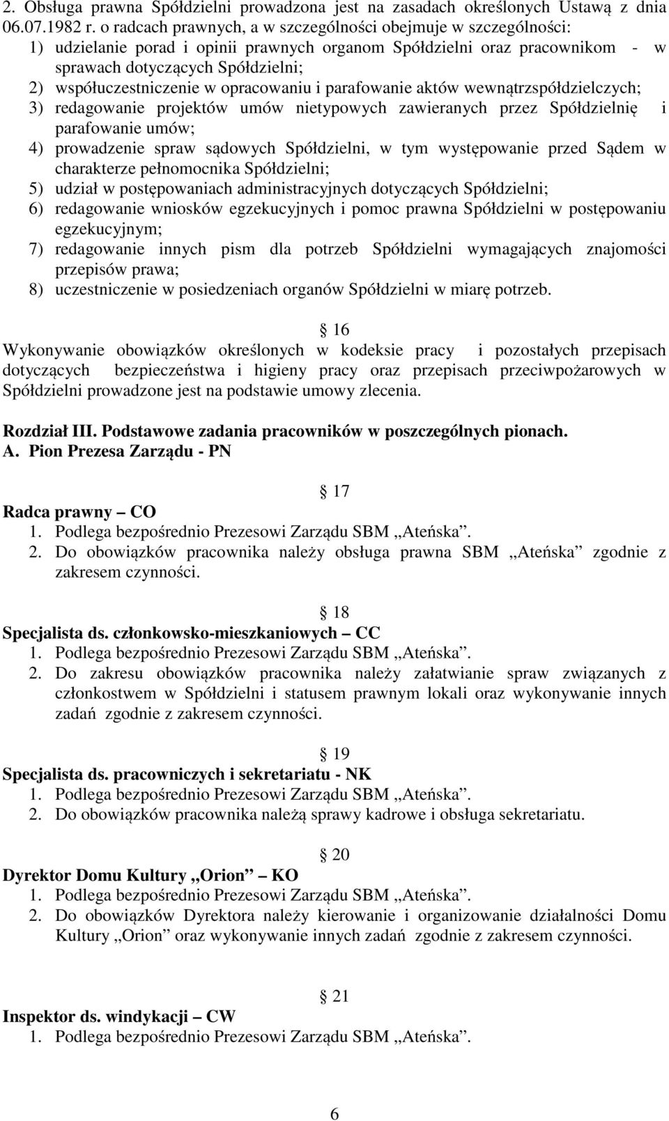 w opracowaniu i parafowanie aktów wewnątrzspółdzielczych; 3) redagowanie projektów umów nietypowych zawieranych przez Spółdzielnię i parafowanie umów; 4) prowadzenie spraw sądowych Spółdzielni, w tym