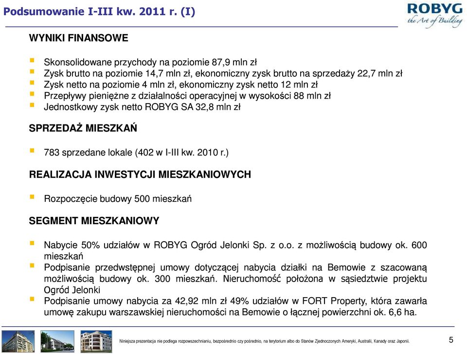 ekonomiczny zysk netto 12 mln zł Przepływy pieniężne z działalności operacyjnej w wysokości 88 mln zł Jednostkowy zysk netto ROBYG SA 32,8 mln zł SPRZEDAŻ MIESZKAŃ 783 sprzedane lokale (402 w I-III