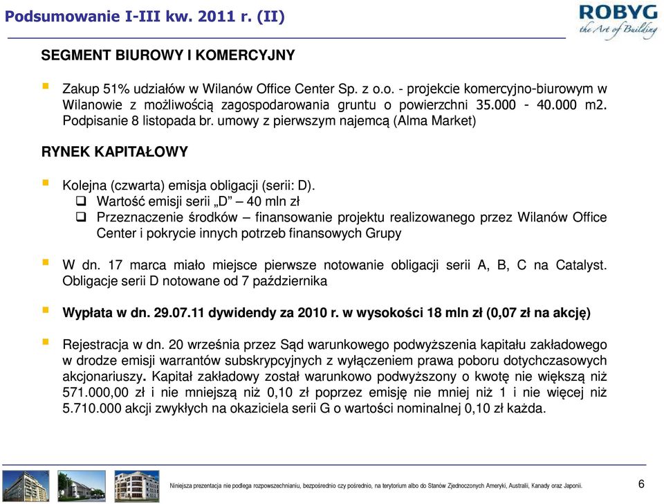 Wartość emisji serii D 40 mln zł Przeznaczenie środków finansowanie projektu realizowanego przez Wilanów Office Center i pokrycie innych potrzeb finansowych Grupy W dn.