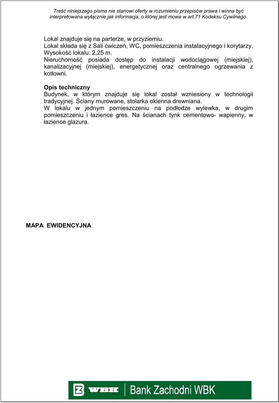 Opis techniczny Budynek, w którym znajduje si lokal został wzniesiony w technologii tradycyjnej. ciany murowane, stolarka okienna drewniana.