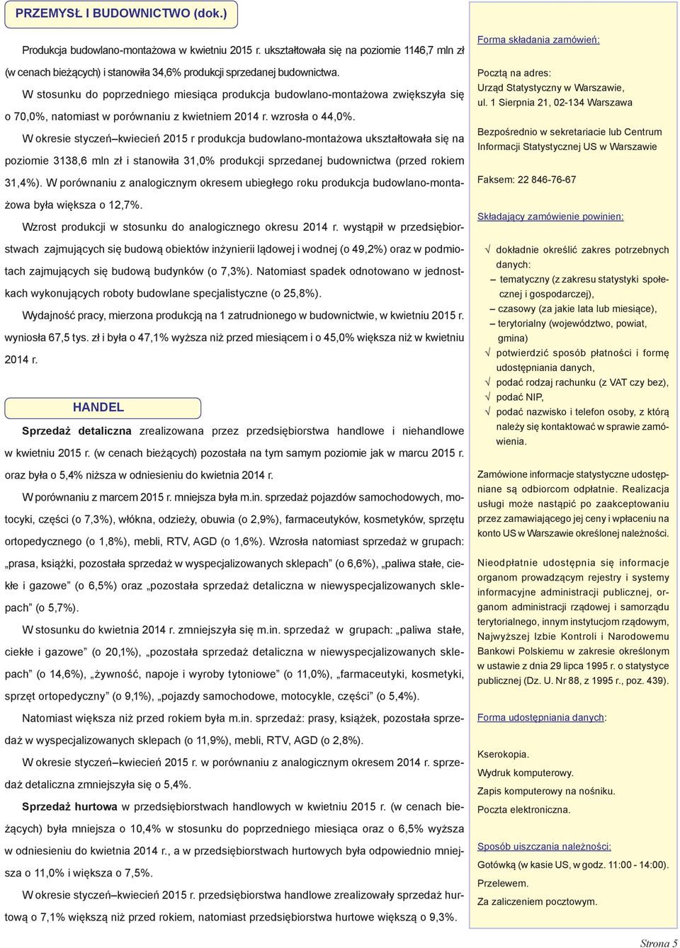 W okresie styczeń kwiecień 2015 r produkcja budowlano-montażowa ukształtowała się na poziomie 3138,6 mln zł i stanowiła 31,0% produkcji sprzedanej budownictwa (przed rokiem 31,4%).