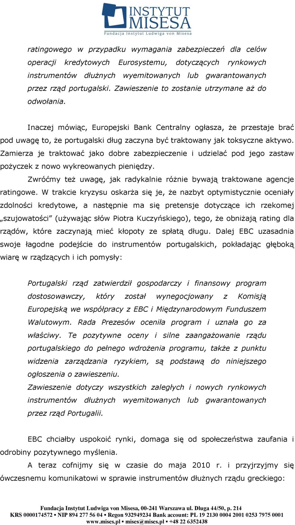 Zamierza je traktować jako dobre zabezpieczenie i udzielać pod jego zastaw pożyczek z nowo wykreowanych pieniędzy. Zwróćmy też uwagę, jak radykalnie różnie bywają traktowane agencje ratingowe.