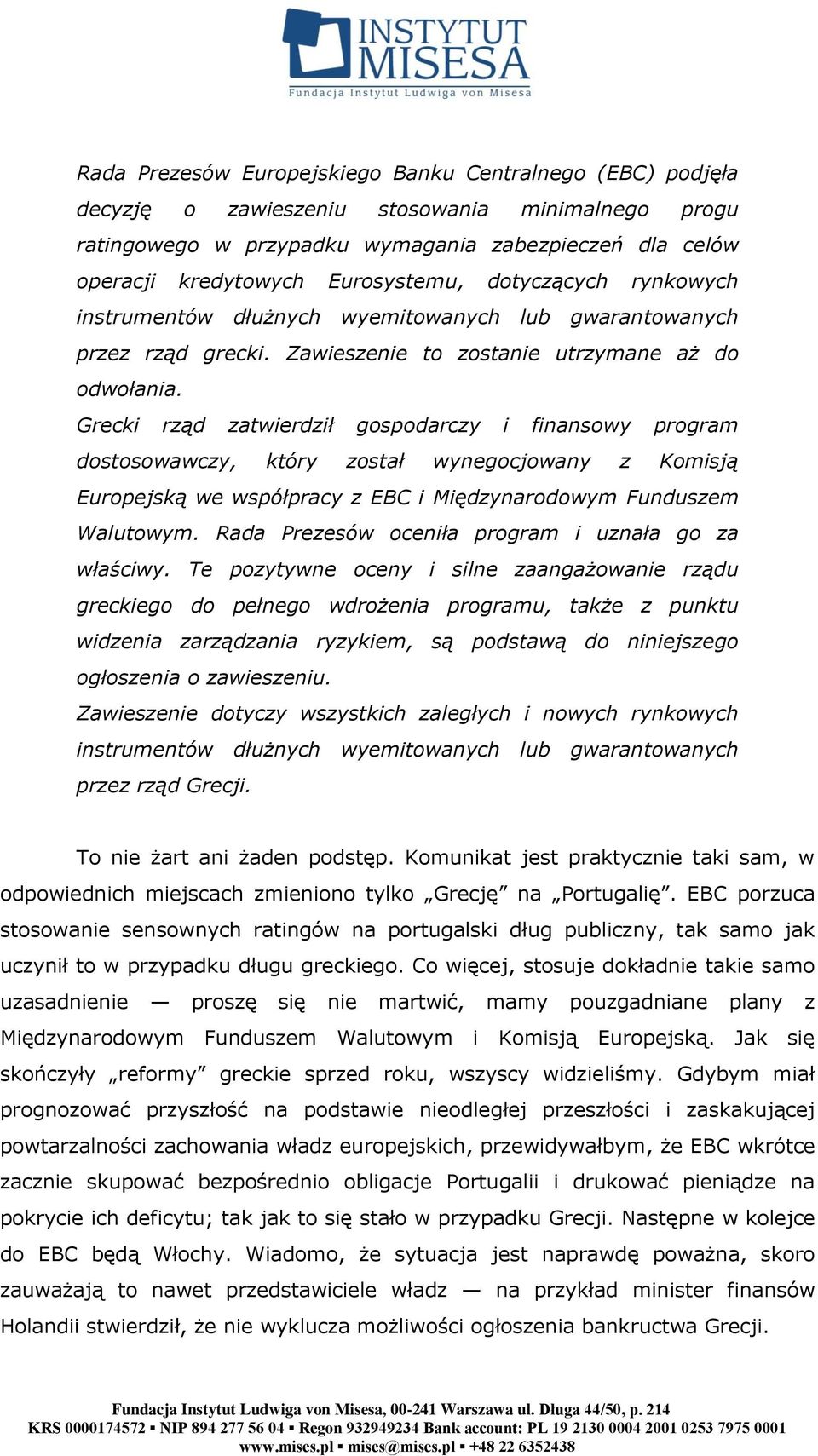 Grecki rząd zatwierdził gospodarczy i finansowy program dostosowawczy, który został wynegocjowany z Komisją Europejską we współpracy z EBC i Międzynarodowym Funduszem Walutowym.