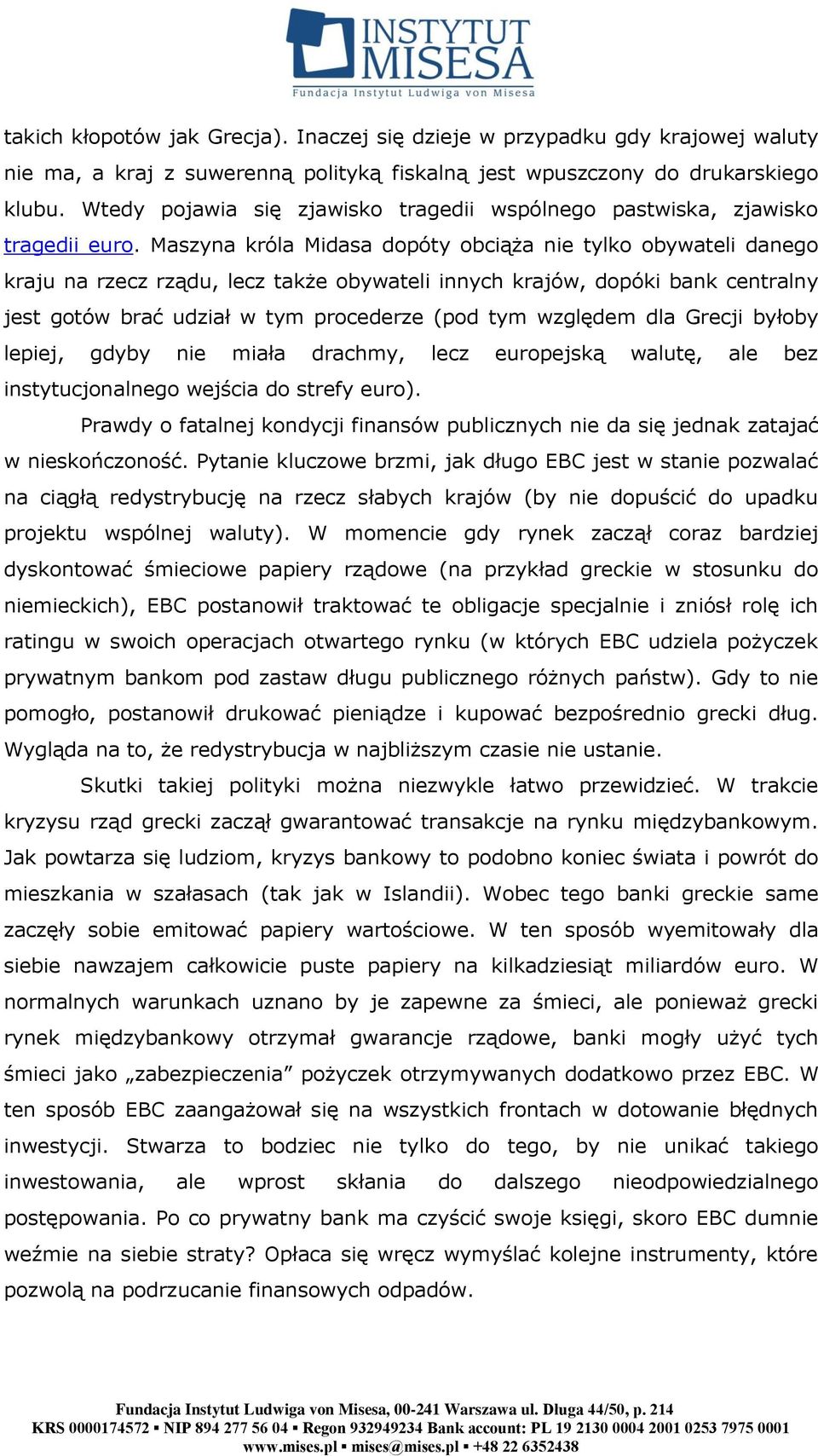 Maszyna króla Midasa dopóty obciąża nie tylko obywateli danego kraju na rzecz rządu, lecz także obywateli innych krajów, dopóki bank centralny jest gotów brać udział w tym procederze (pod tym