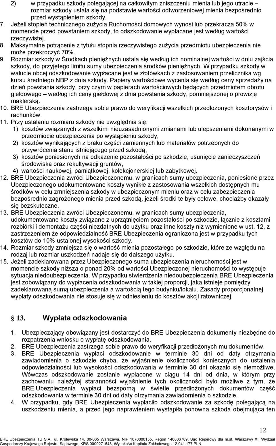 Maksymalne potrącenie z tytułu stopnia rzeczywistego zużycia przedmiotu ubezpieczenia nie może przekroczyć 70%. 9.