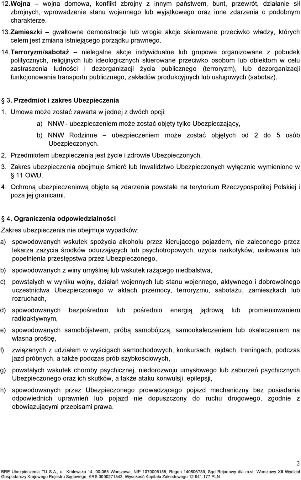 Terroryzm/sabotaż nielegalne akcje indywidualne lub grupowe organizowane z pobudek politycznych, religijnych lub ideologicznych skierowane przeciwko osobom lub obiektom w celu zastraszenia ludności i