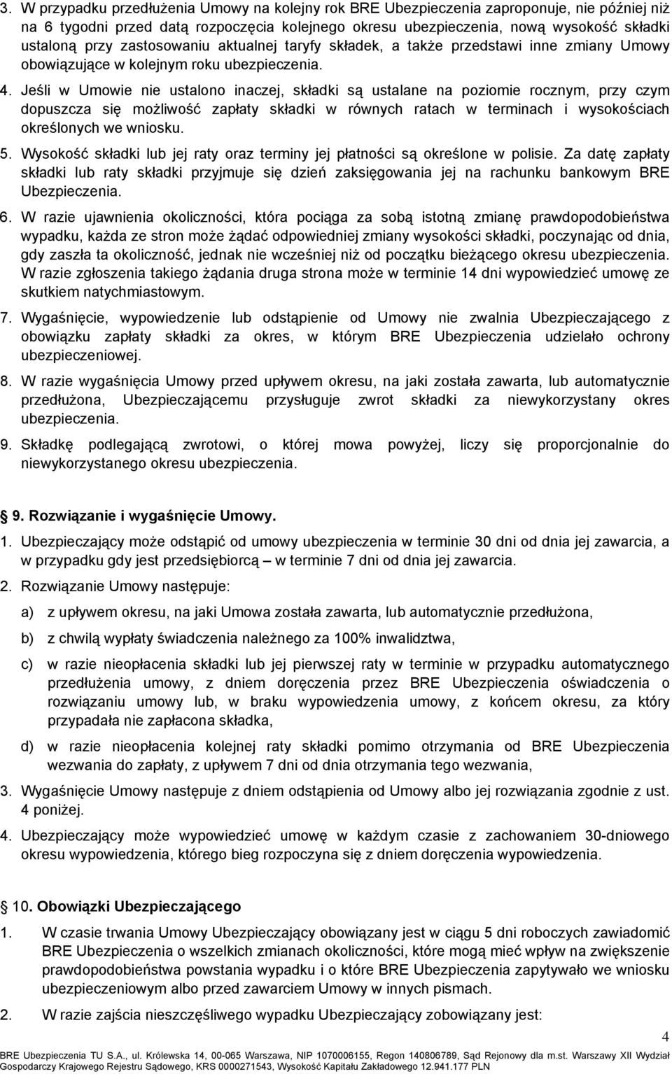 Jeśli w Umowie nie ustalono inaczej, składki są ustalane na poziomie rocznym, przy czym dopuszcza się możliwość zapłaty składki w równych ratach w terminach i wysokościach określonych we wniosku. 5.