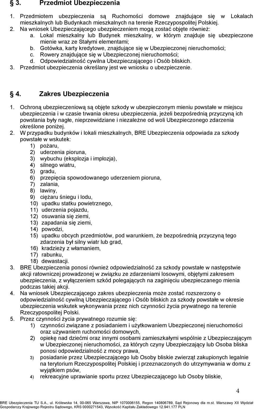 Gotówka, karty kredytowe, znajdujące się w Ubezpieczonej nieruchomości; c. Rowery znajdujące się w Ubezpieczonej nieruchomości; d. Odpowiedzialność cywilna Ubezpieczającego i Osób bliskich. 3.