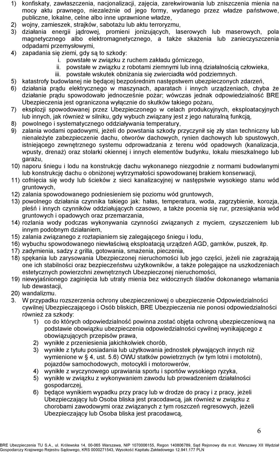 albo elektromagnetycznego, a także skażenia lub zanieczyszczenia odpadami przemysłowymi, 4) zapadania się ziemi, gdy są to szkody: i. powstałe w związku z ruchem zakładu górniczego, ii.