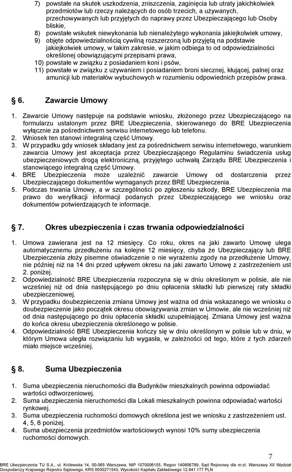 jakiejkolwiek umowy, w takim zakresie, w jakim odbiega to od odpowiedzialności określonej obowiązującymi przepisami prawa, 10) powstałe w związku z posiadaniem koni i psów, 11) powstałe w związku z