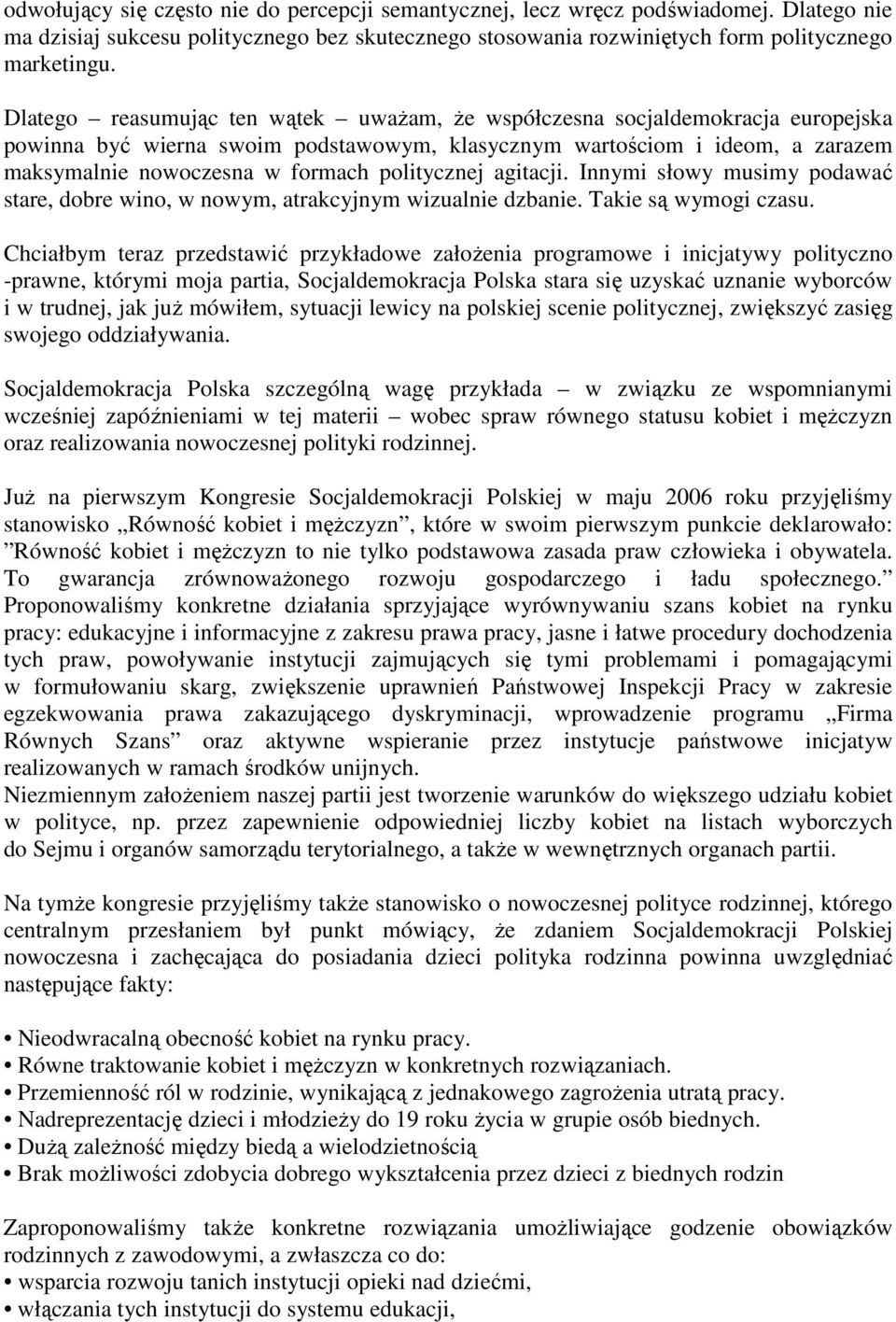 politycznej agitacji. Innymi słowy musimy podawać stare, dobre wino, w nowym, atrakcyjnym wizualnie dzbanie. Takie są wymogi czasu.