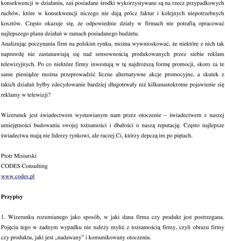 Analizując poczynania firm na polskim rynku, moŝna wywnioskować, Ŝe niektóre z nich tak naprawdę nie zastanawiają się nad sensownością produkowanych przez siebie reklam telewizyjnych.