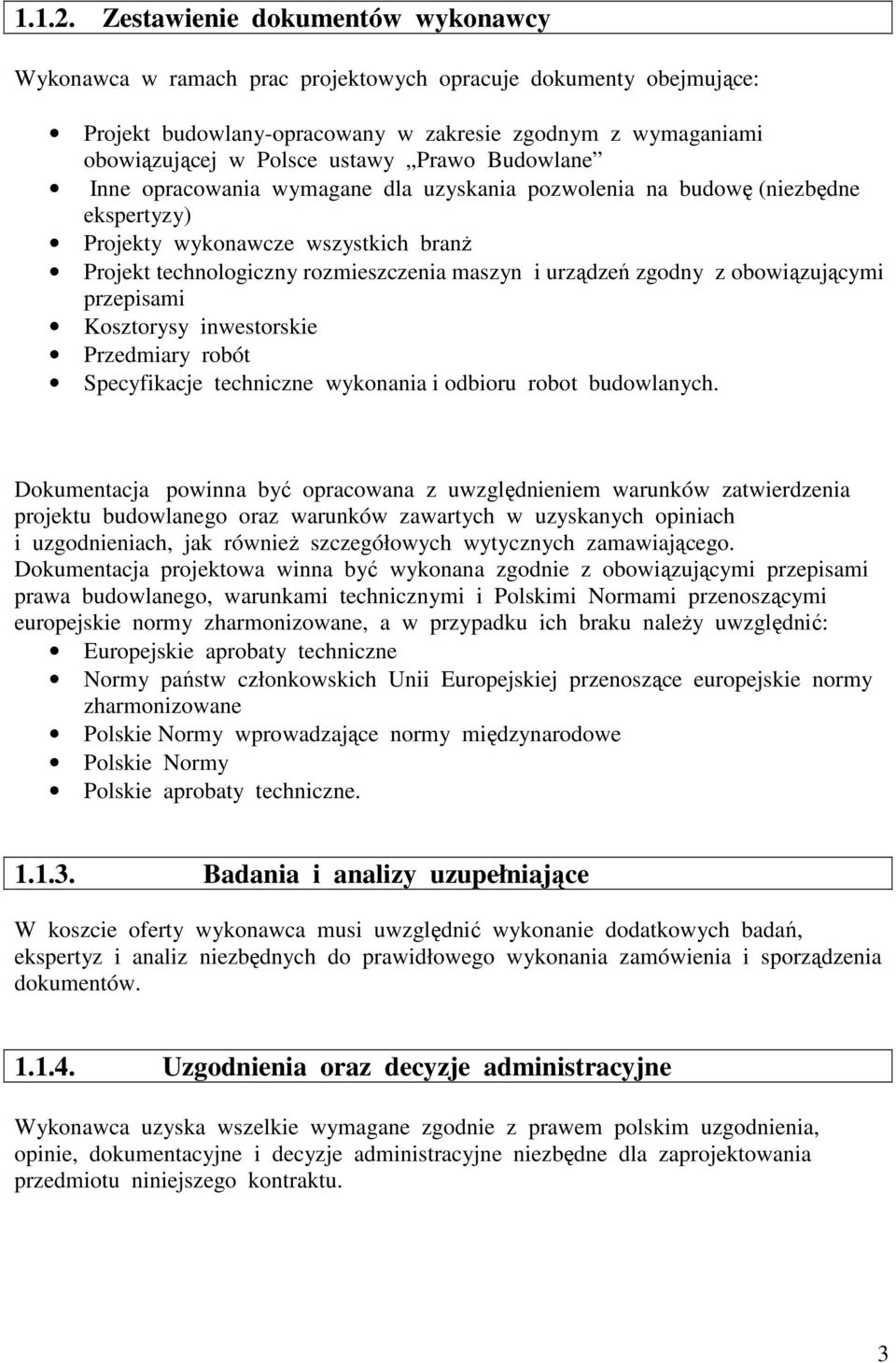 Budowlane Inne opracowania wymagane dla uzyskania pozwolenia na budowę (niezbędne ekspertyzy) Projekty wykonawcze wszystkich branŝ Projekt technologiczny rozmieszczenia maszyn i urządzeń zgodny z