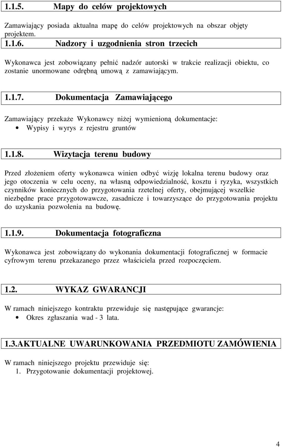 Dokumentacja Zamawiającego Zamawiający przekaŝe Wykonawcy niŝej wymienioną dokumentacje: Wypisy i wyrys z rejestru gruntów 1.1.8.