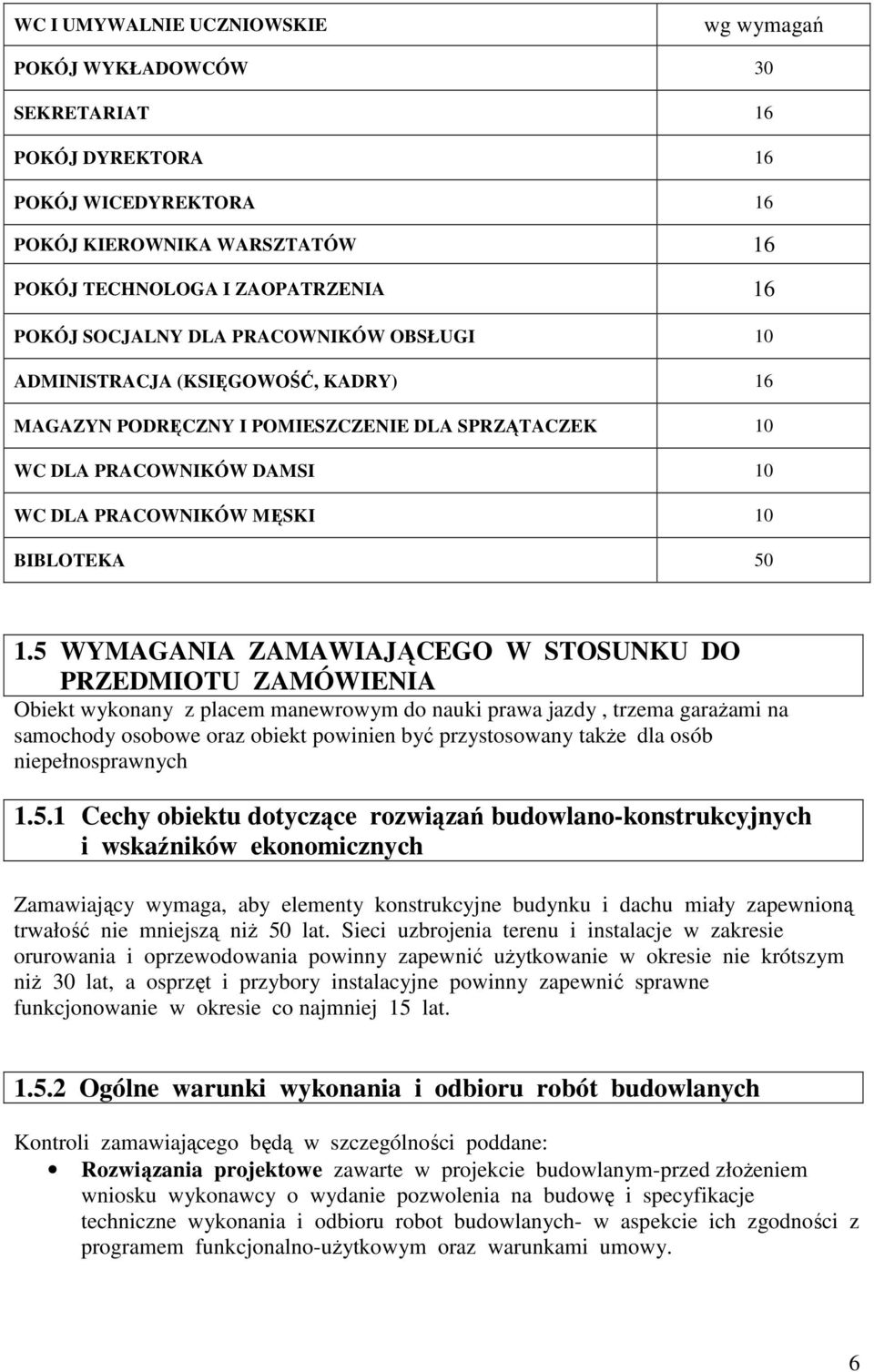 5 WYMAGANIA ZAMAWIAJĄCEGO W STOSUNKU DO PRZEDMIOTU ZAMÓWIENIA Obiekt wykonany z placem manewrowym do nauki prawa jazdy, trzema garaŝami na samochody osobowe oraz obiekt powinien być przystosowany