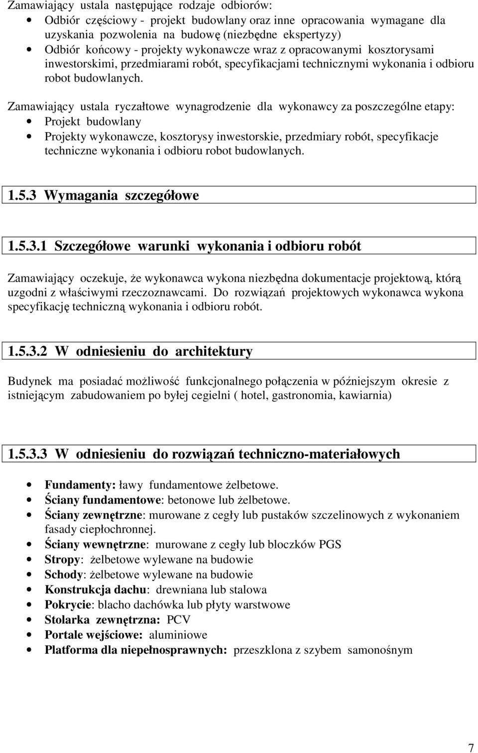 Zamawiający ustala ryczałtowe wynagrodzenie dla wykonawcy za poszczególne etapy: Projekt budowlany Projekty wykonawcze, kosztorysy inwestorskie, przedmiary robót, specyfikacje techniczne wykonania i