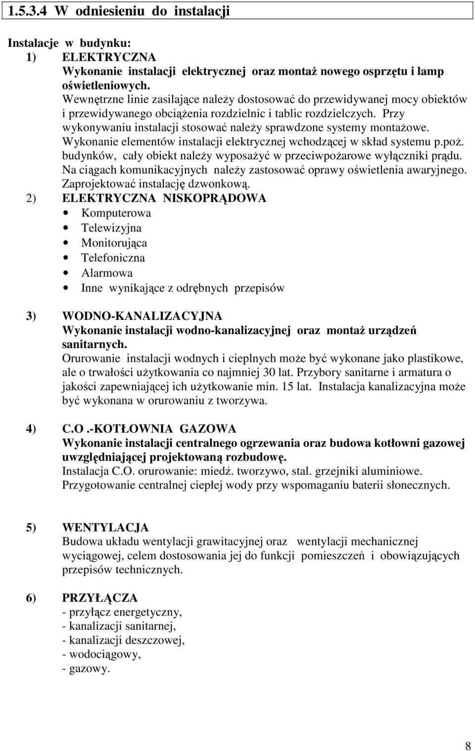 Przy wykonywaniu instalacji stosować naleŝy sprawdzone systemy montaŝowe. Wykonanie elementów instalacji elektrycznej wchodzącej w skład systemu p.poŝ.