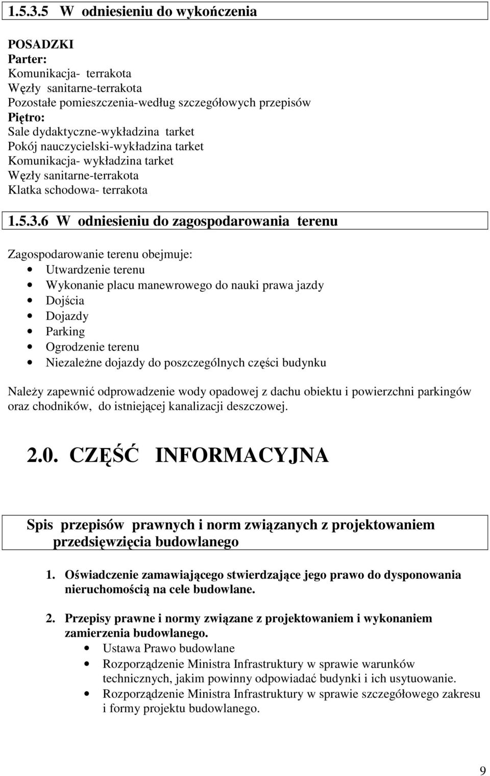 Pokój nauczycielski-wykładzina tarket Komunikacja- wykładzina tarket Węzły sanitarne-terrakota Klatka schodowa- terrakota 6 W odniesieniu do zagospodarowania terenu Zagospodarowanie terenu obejmuje: