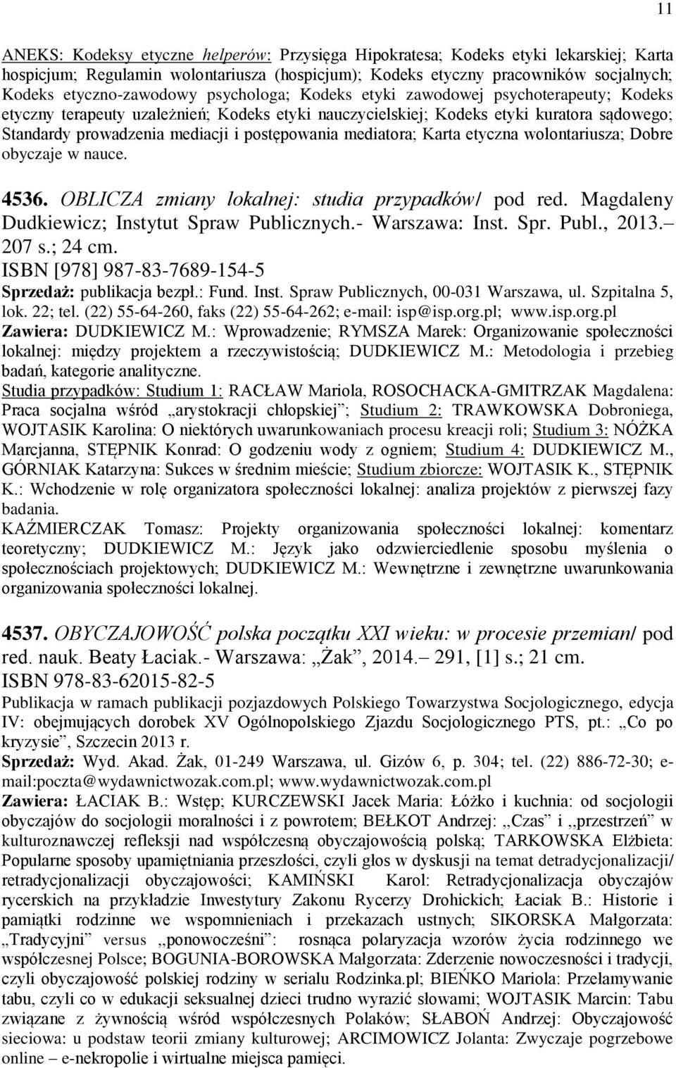 mediatora; Karta etyczna wolontariusza; Dobre obyczaje w nauce. 4536. OBLICZA zmiany lokalnej: studia przypadków/ pod red. Magdaleny Dudkiewicz; Instytut Spraw Publicznych.- Warszawa: Inst. Spr. Publ., 2013.