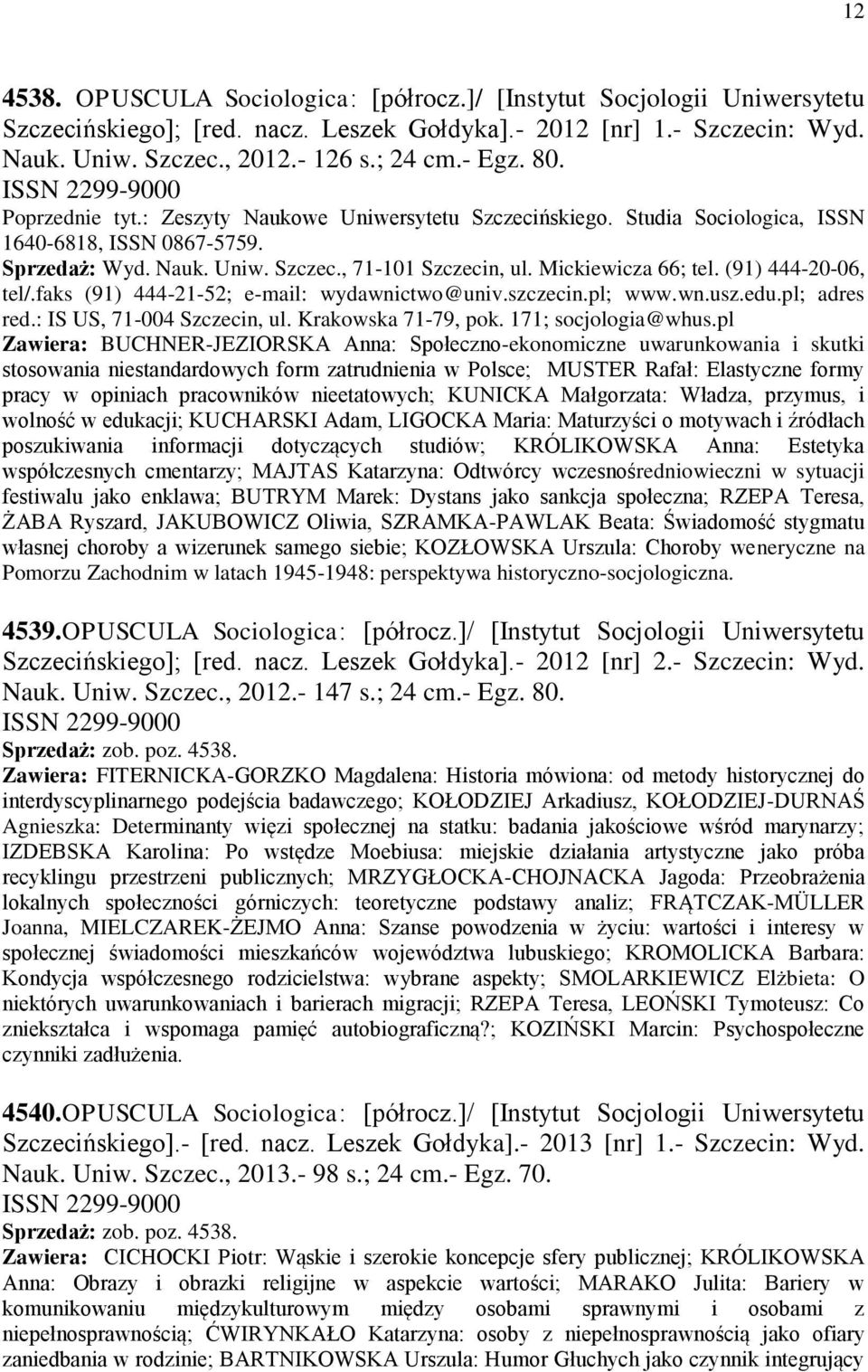 Mickiewicza 66; tel. (91) 444-20-06, tel/.faks (91) 444-21-52; e-mail: wydawnictwo@univ.szczecin.pl; www.wn.usz.edu.pl; adres red.: IS US, 71-004 Szczecin, ul. Krakowska 71-79, pok.