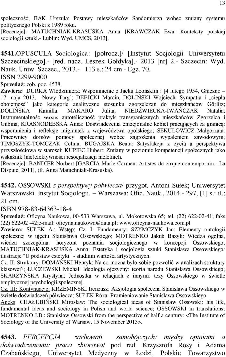 ]/ [Instytut Socjologii Uniwersytetu Szczecińskiego].- [red. nacz. Leszek Gołdyka].- 2013 [nr] 2.- Szczecin: Wyd. Nauk. Uniw. Szczec., 2013.- 113 s.; 24 cm.- Egz. 70. ISSN 2299-9000 Sprzedaż: zob.