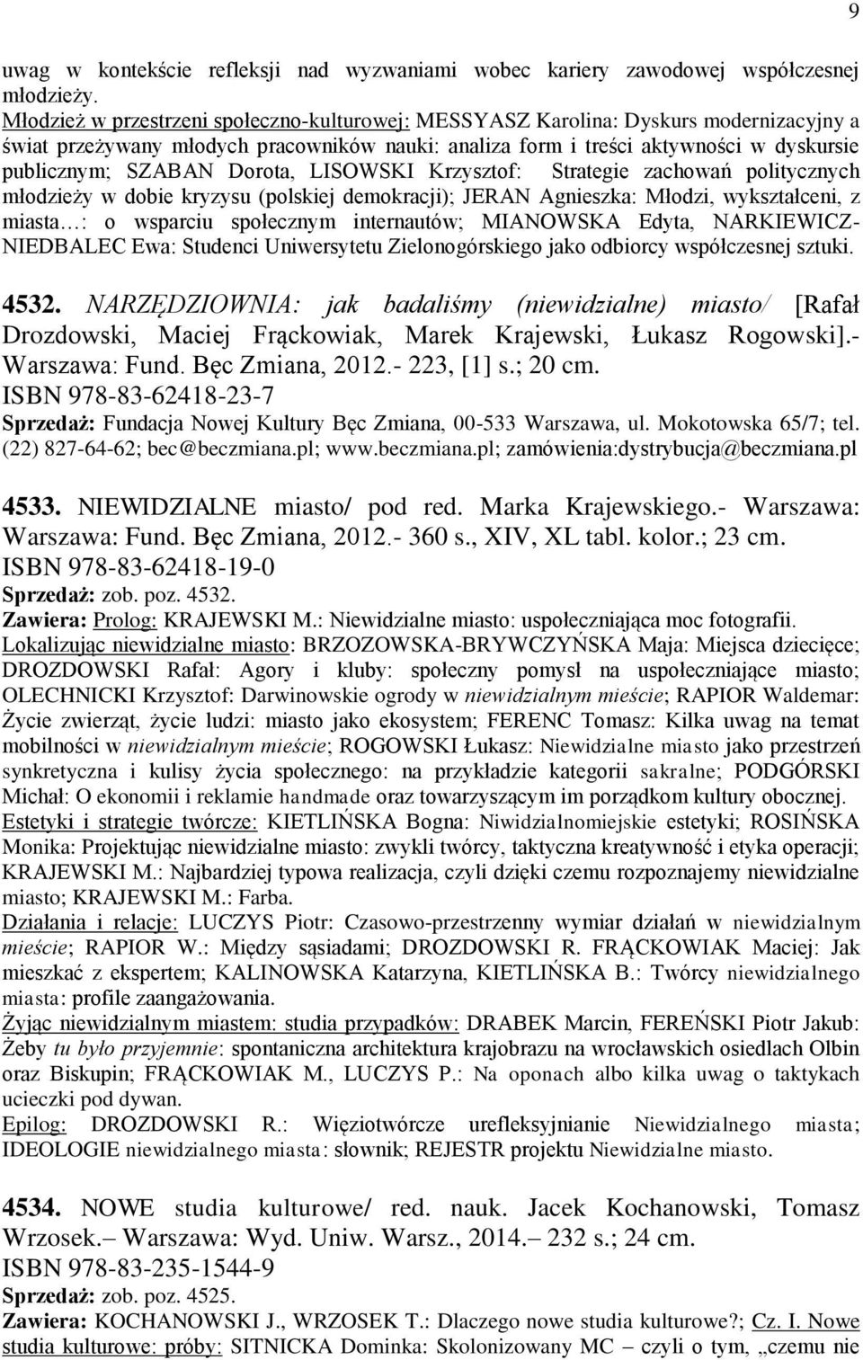 Dorota, LISOWSKI Krzysztof: Strategie zachowań politycznych młodzieży w dobie kryzysu (polskiej demokracji); JERAN Agnieszka: Młodzi, wykształceni, z miasta : o wsparciu społecznym internautów;