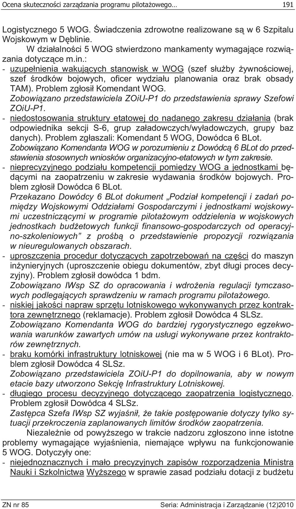 : - uzupe nienia wakuj cych stanowisk w WOG (szef s u by ywno ciowej, szef rodków bojowych, oficer wydzia u planowania oraz brak obsady TAM). Problem zg osi Komendant WOG.