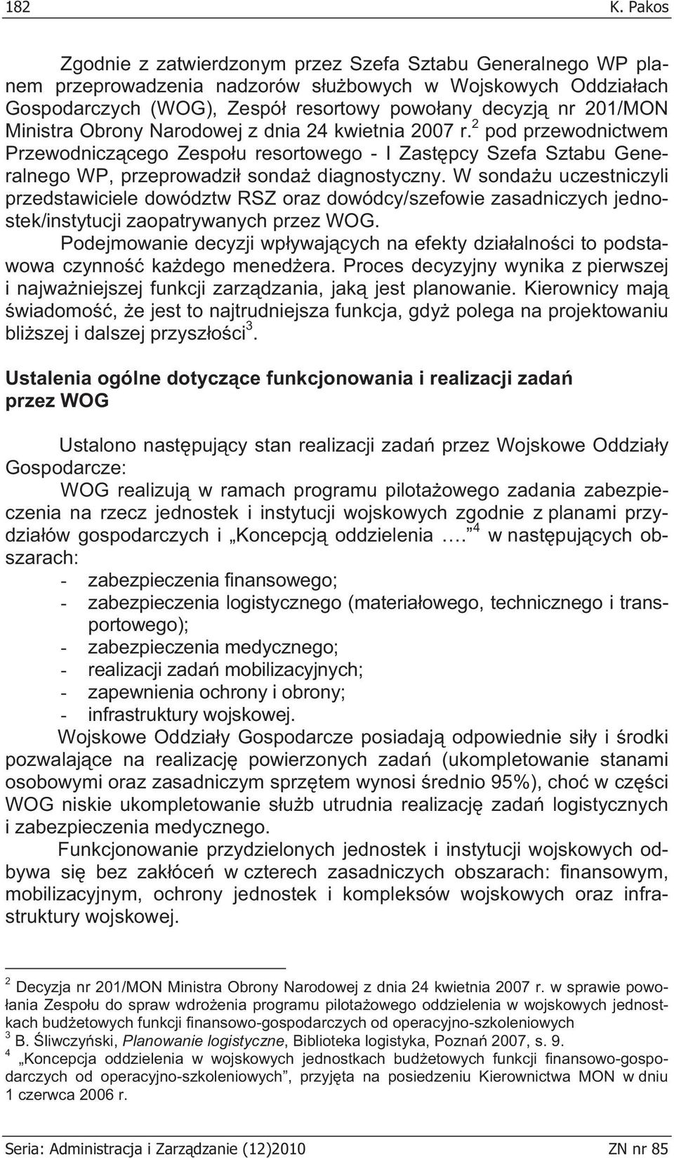 Ministra Obrony Narodowej z dnia 24 kwietnia 2007 r. 2 pod przewodnictwem Przewodnicz cego Zespo u resortowego - I Zast pcy Szefa Sztabu Generalnego WP, przeprowadzi sonda diagnostyczny.