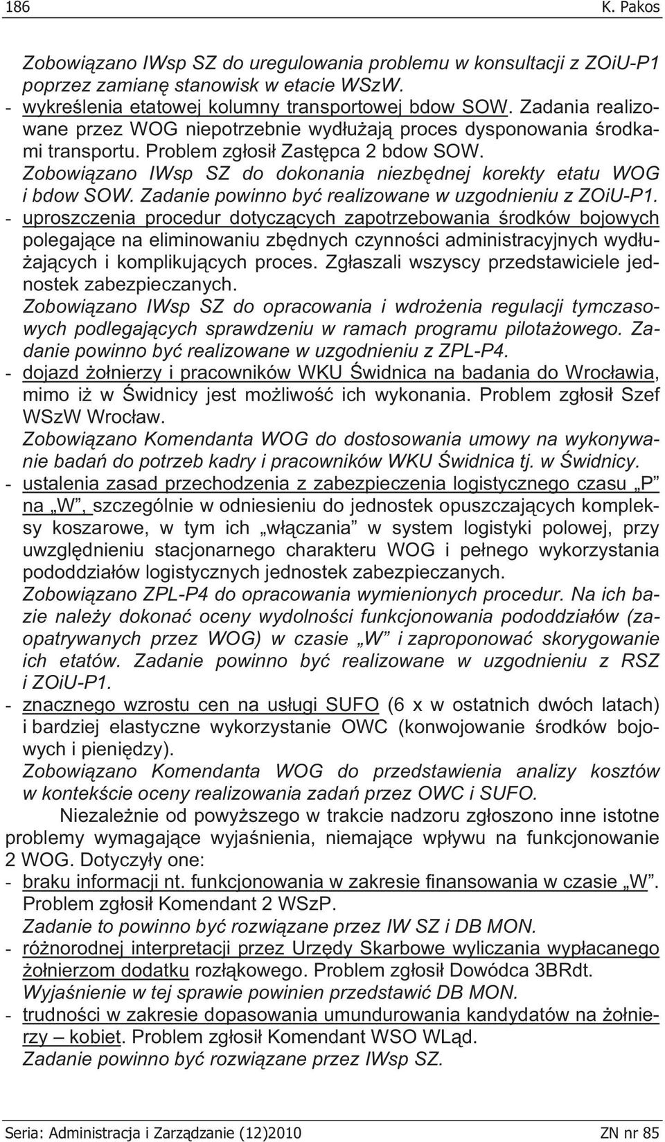 Zobowi zano IWsp SZ do dokonania niezb dnej korekty etatu WOG i bdow SOW. Zadanie powinno by realizowane w uzgodnieniu z ZOiU-P1.