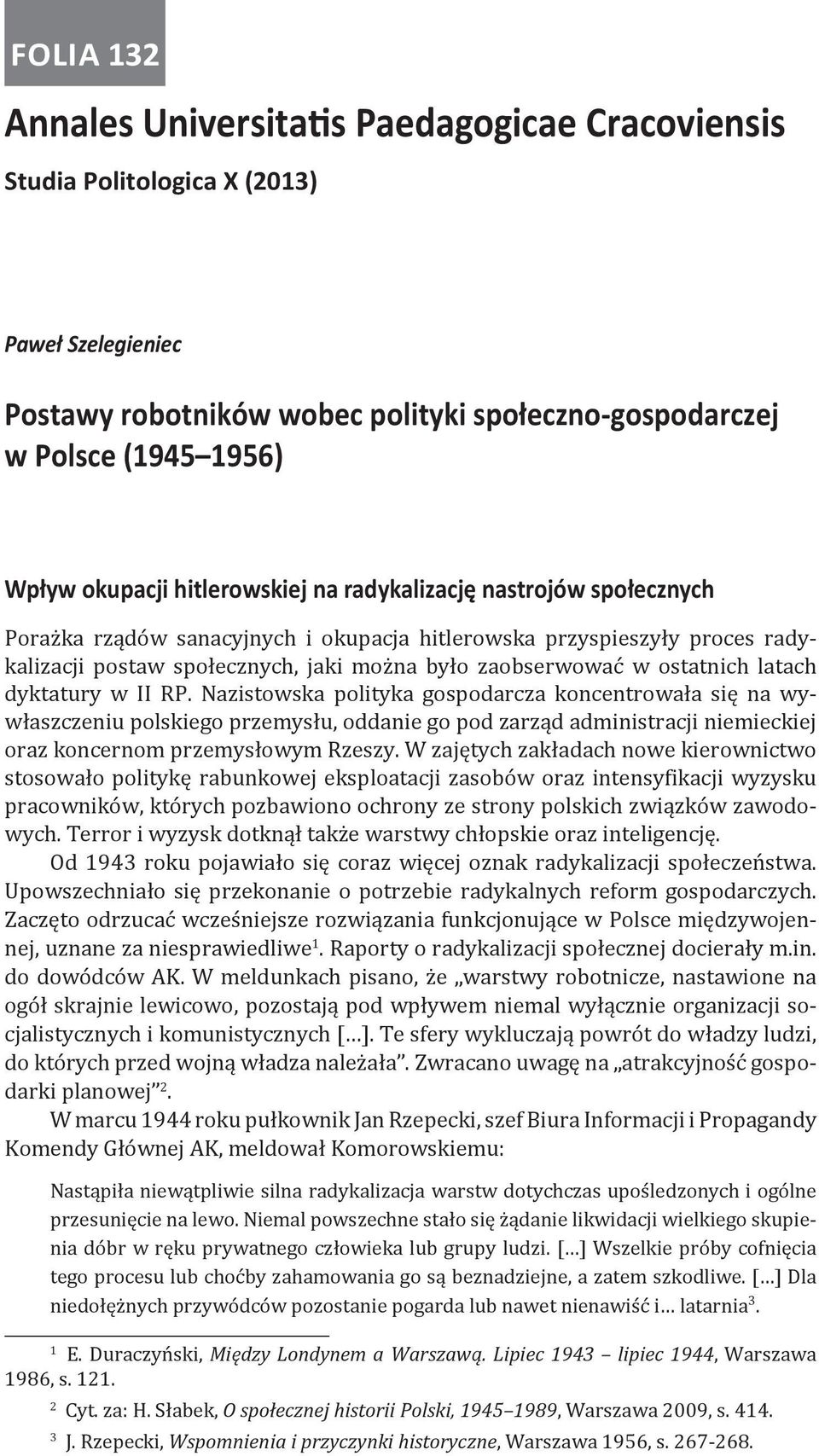 latach dyktatury w II RP. Nazistowska polityka gospodarcza koncentrowała się na wywłaszczeniu polskiego przemysłu, oddanie go pod zarząd administracji niemieckiej oraz koncernom przemysłowym Rzeszy.