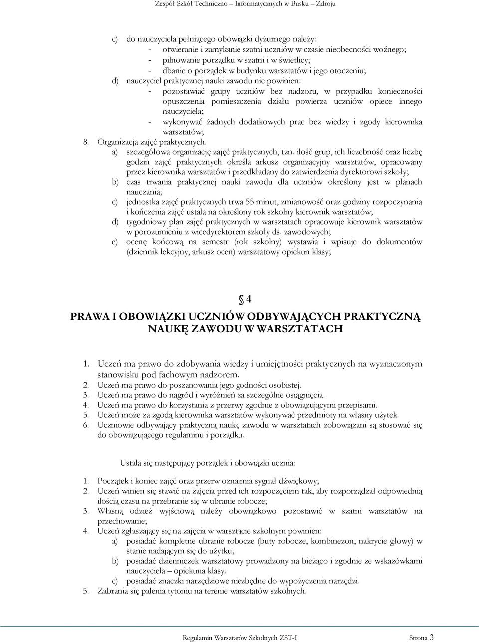 uczniów opiece innego nauczyciela; - wykonywać Ŝadnych dodatkowych prac bez wiedzy i zgody kierownika warsztatów; 8. Organizacja zajęć praktycznych. a) szczegółowa organizację zajęć praktycznych, tzn.