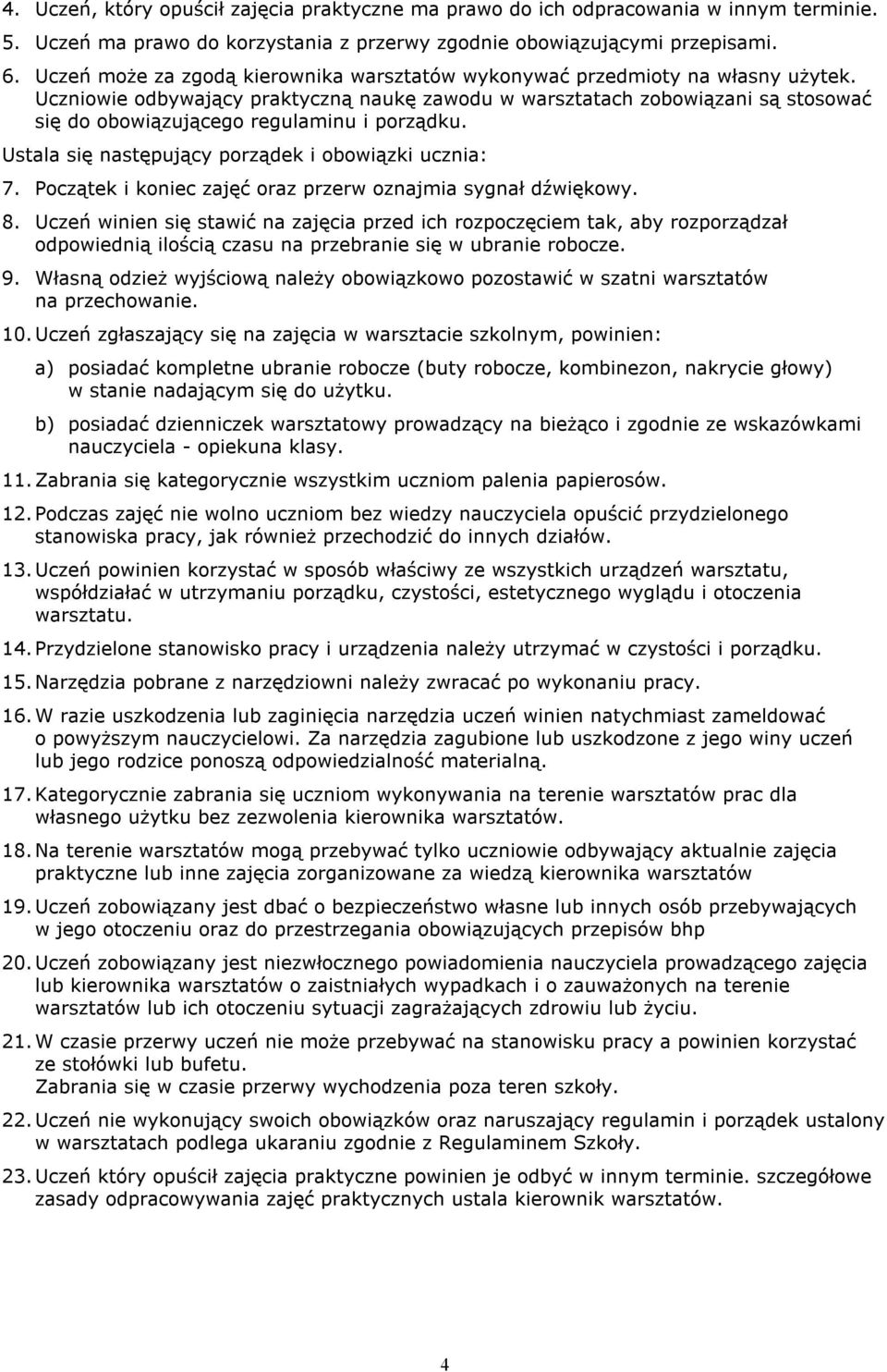 Uczniowie odbywający praktyczną naukę zawodu w warsztatach zobowiązani są stosować się do obowiązującego regulaminu i porządku. Ustala się następujący porządek i obowiązki ucznia: 7.