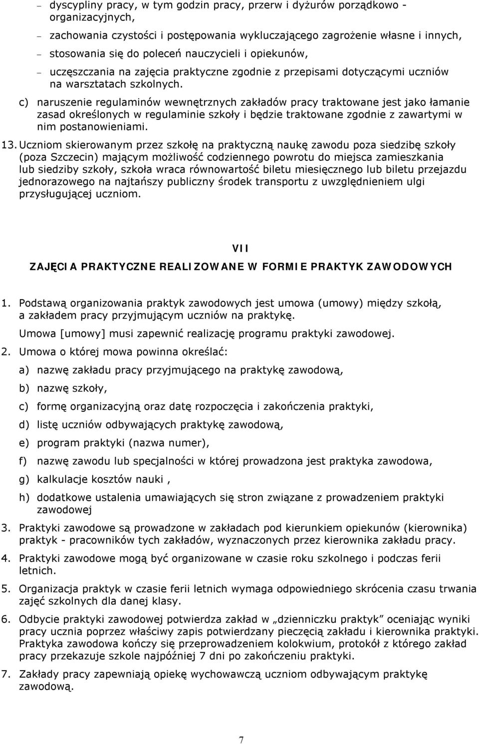 c) naruszenie regulaminów wewnętrznych zakładów pracy traktowane jest jako łamanie zasad określonych w regulaminie szkoły i będzie traktowane zgodnie z zawartymi w nim postanowieniami. 13.