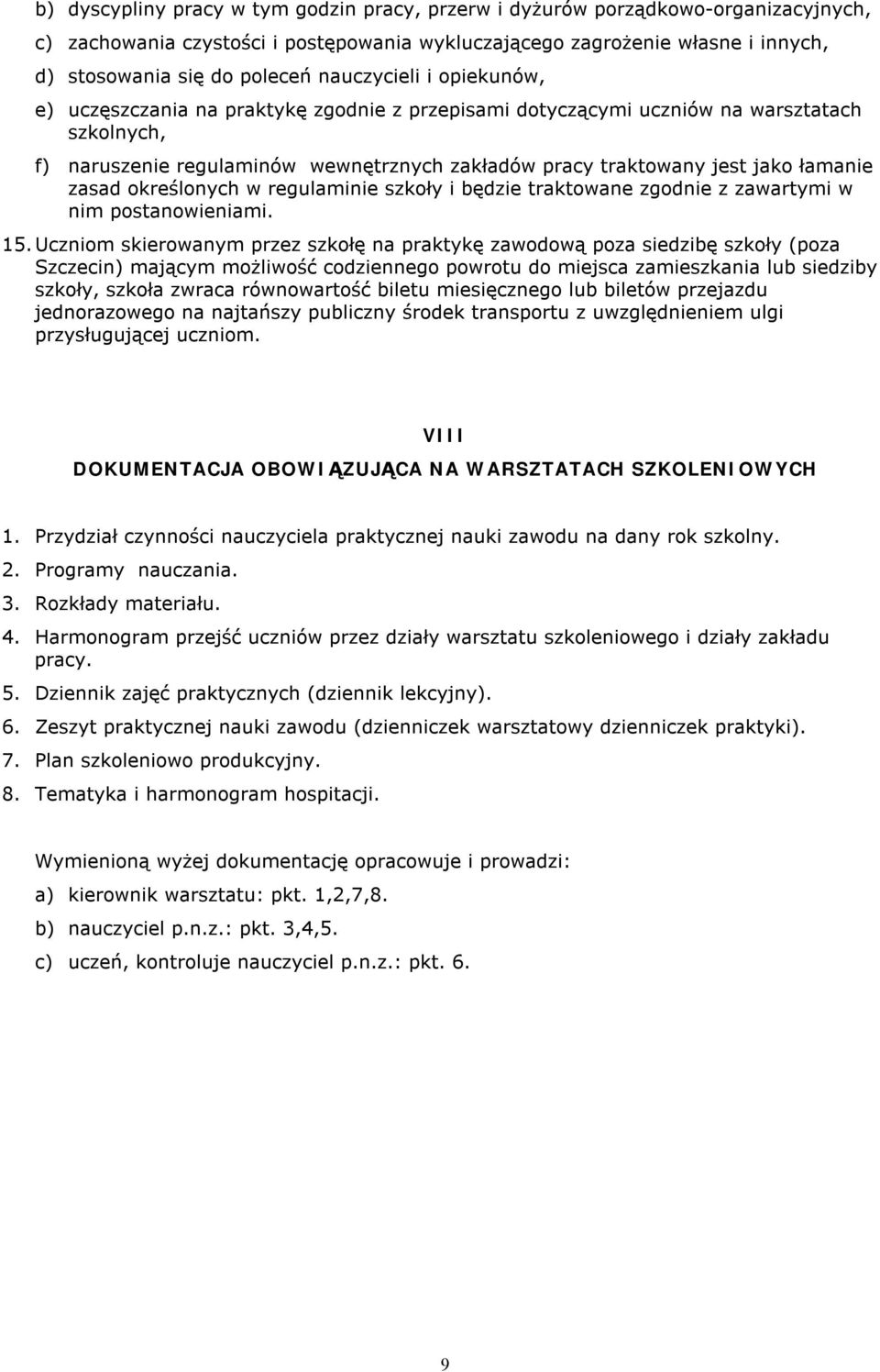 łamanie zasad określonych w regulaminie szkoły i będzie traktowane zgodnie z zawartymi w nim postanowieniami. 15.