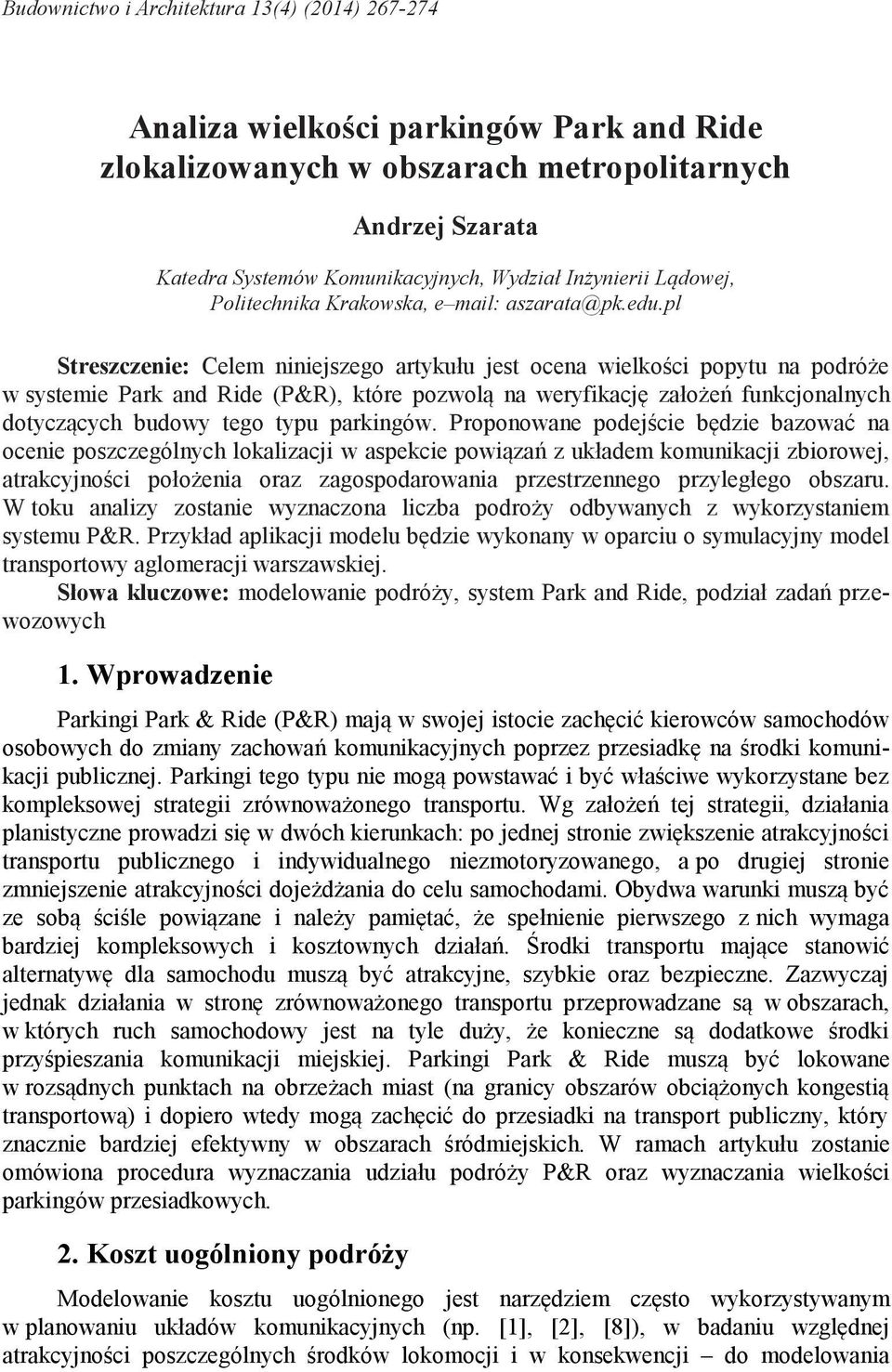 pl Streszczenie: Celem niniejszego artykułu jest ocena wielkości popytu na podróże w systemie Park and ide (P&), które pozwolą na weryfikację założeń funkcjonalnych dotyczących budowy tego typu