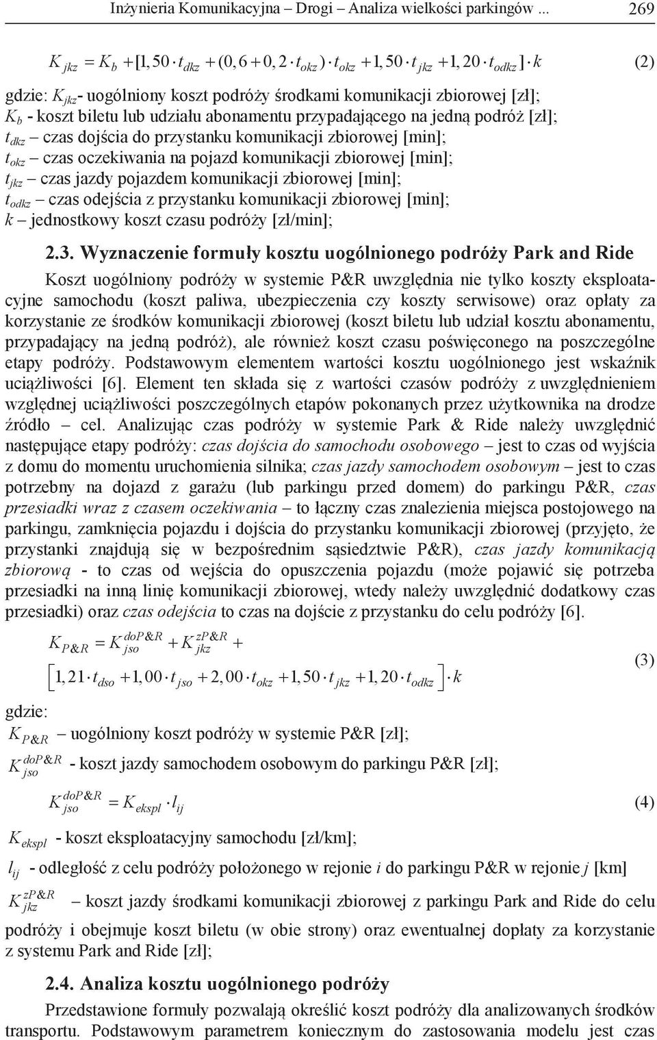 udziału abonamentu przypadającego na jedną podróż [zł]; t dkz czas dojścia do przystanku komunikacji zbiorowej [min]; t okz czas oczekiwania na pojazd komunikacji zbiorowej [min]; t jkz czas jazdy