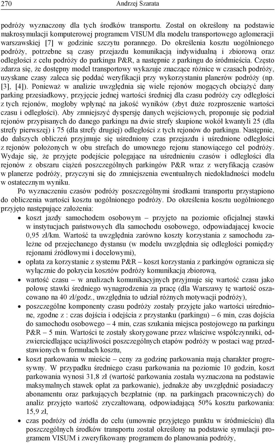 Do określenia kosztu uogólnionego podróży, potrzebne są czasy przejazdu komunikacją indywidualną i zbiorową oraz odległości z celu podróży do parkingu P&, a następnie z parkingu do śródmieścia.