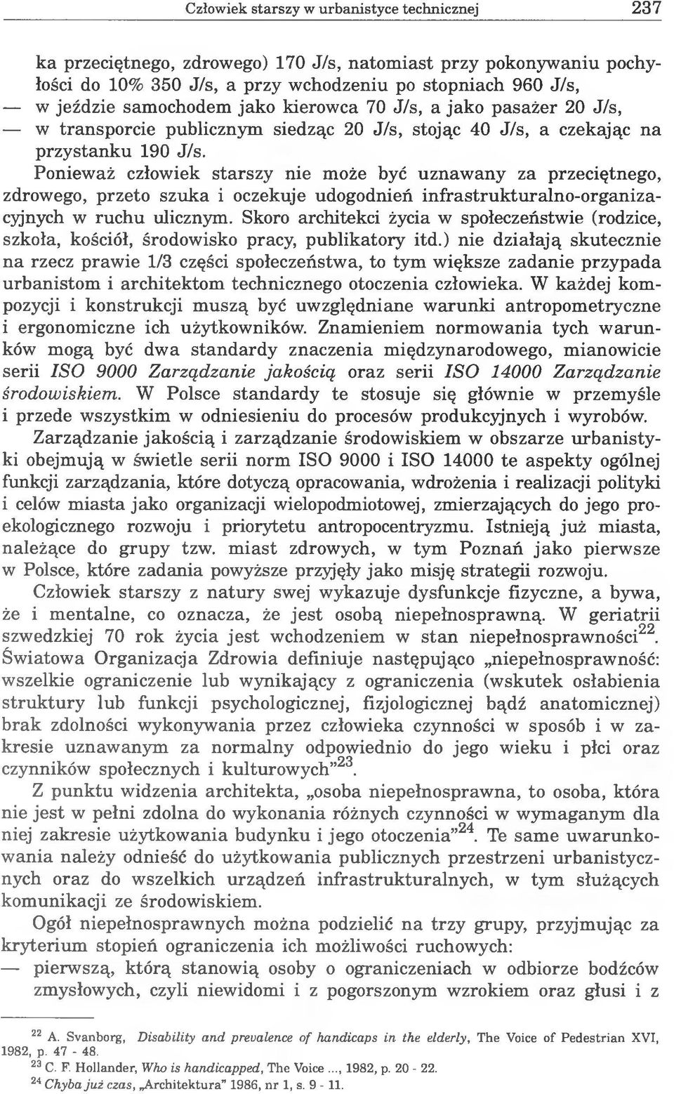 Ponieważ człowiek starszy nie może być uznawany za przeciętnego, zdrowego, przeto szuka i oczekuje udogodnień infrastrukturalno-organizacyjnych w ruchu ulicznym.