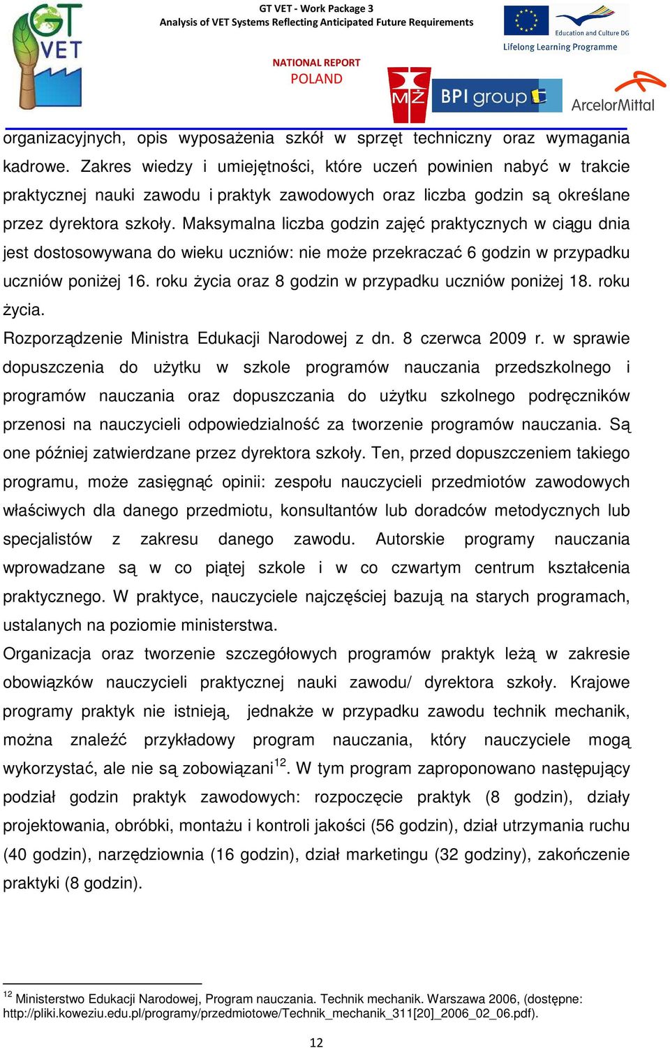 Maksymalna liczba godzin zajęć praktycznych w ciągu dnia jest dostosowywana do wieku uczniów: nie moŝe przekraczać 6 godzin w przypadku uczniów poniŝej 16.