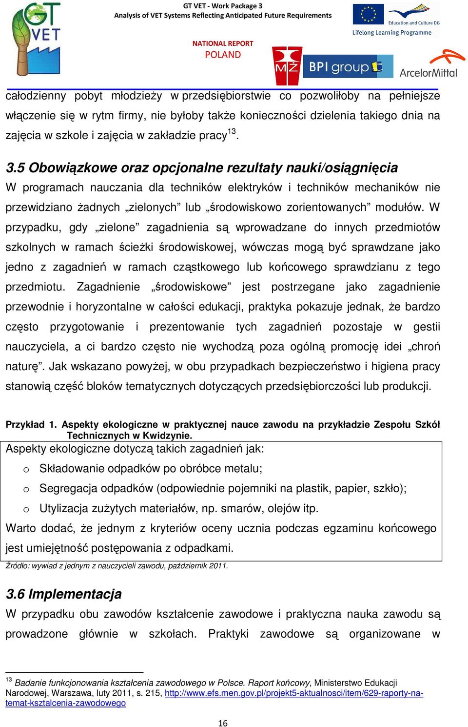 5 Obowiązkowe oraz opcjonalne rezultaty nauki/osiągnięcia W programach nauczania dla techników elektryków i techników mechaników nie przewidziano Ŝadnych zielonych lub środowiskowo zorientowanych