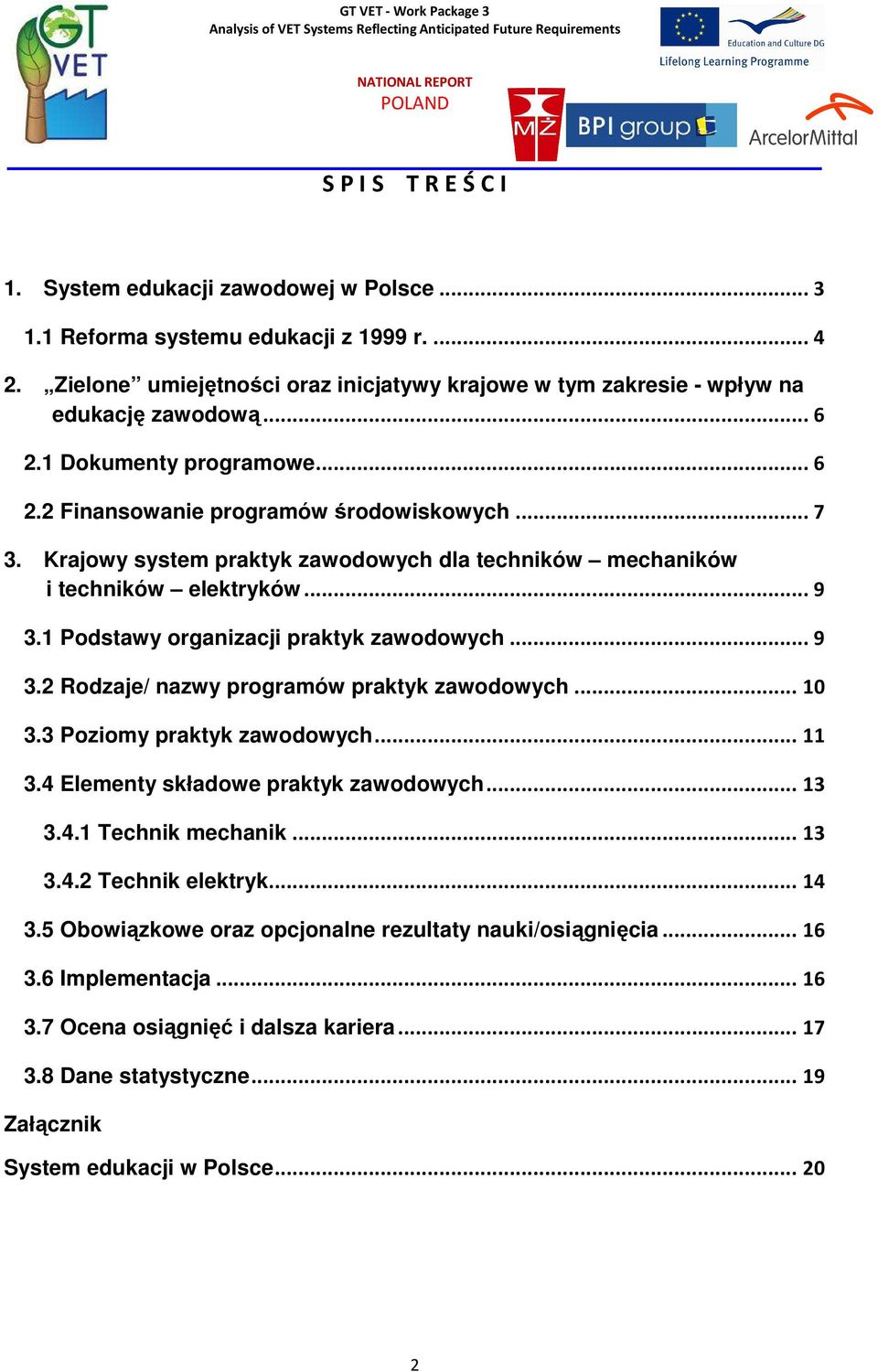 1 Podstawy organizacji praktyk zawodowych... 9 3.2 Rodzaje/ nazwy programów praktyk zawodowych... 10 3.3 Poziomy praktyk zawodowych... 11 3.4 Elementy składowe praktyk zawodowych... 13 3.4.1 Technik mechanik.