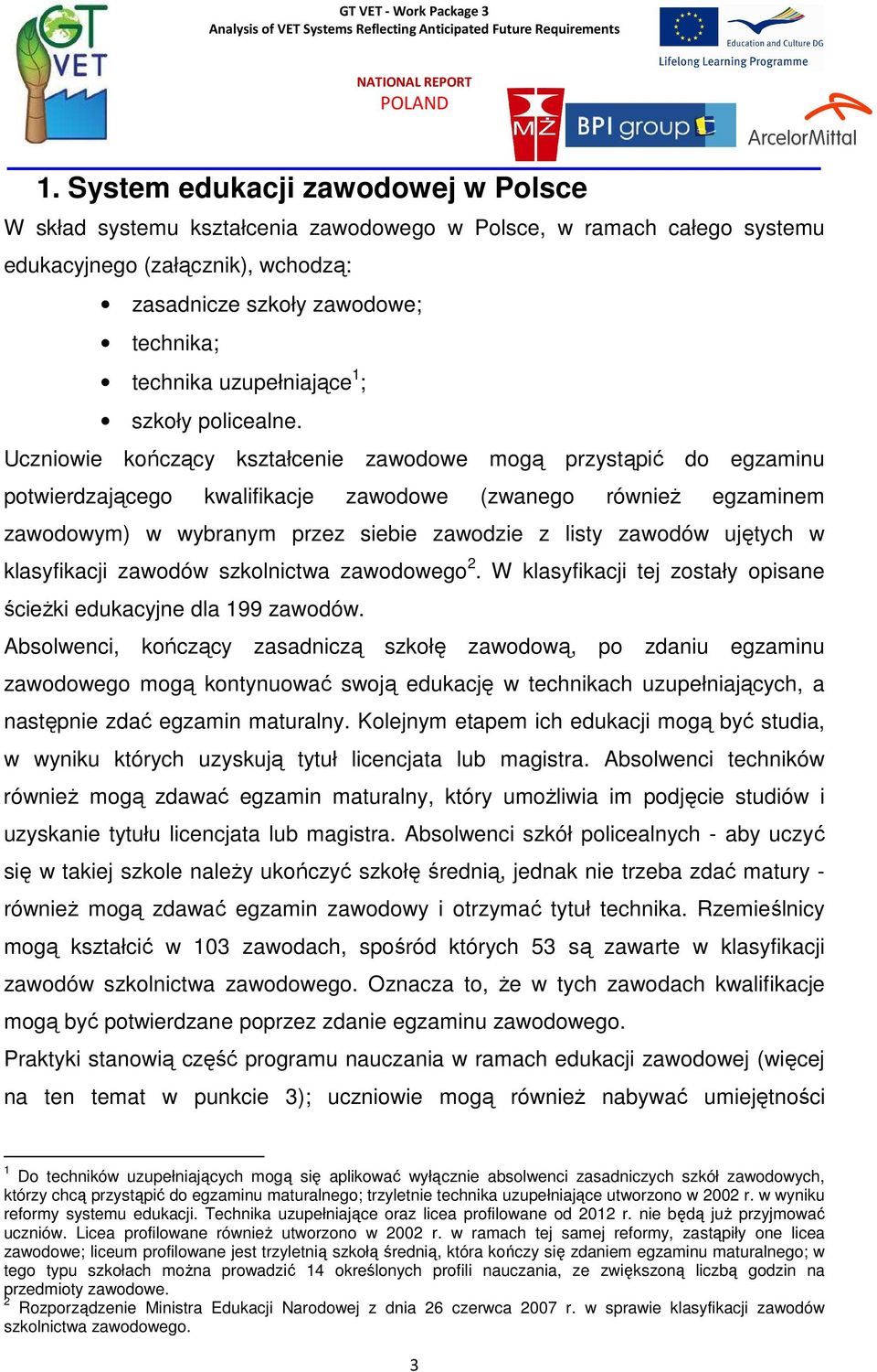 Uczniowie kończący kształcenie zawodowe mogą przystąpić do egzaminu potwierdzającego kwalifikacje zawodowe (zwanego równieŝ egzaminem zawodowym) w wybranym przez siebie zawodzie z listy zawodów