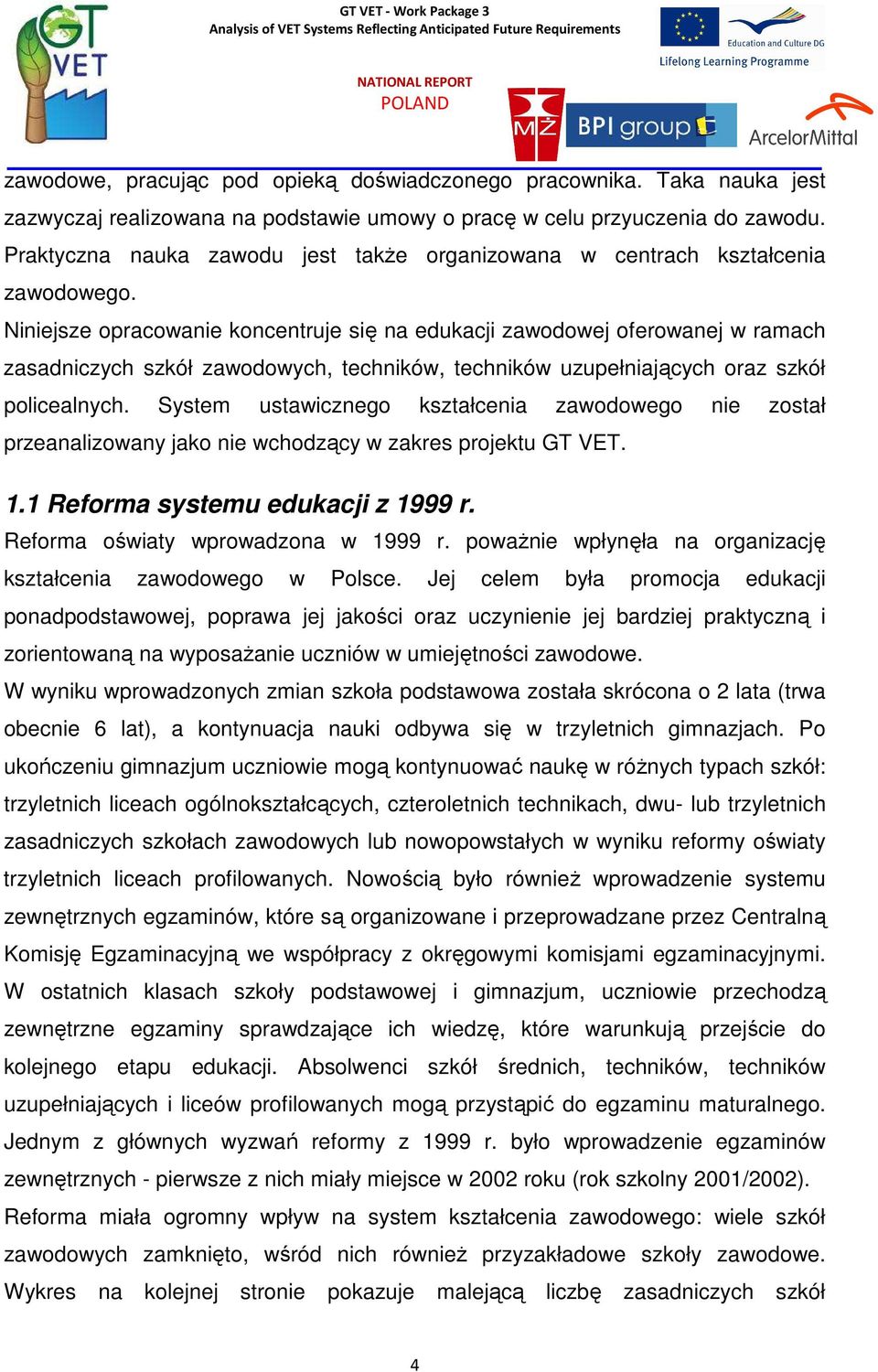 Niniejsze opracowanie koncentruje się na edukacji zawodowej oferowanej w ramach zasadniczych szkół zawodowych, techników, techników uzupełniających oraz szkół policealnych.