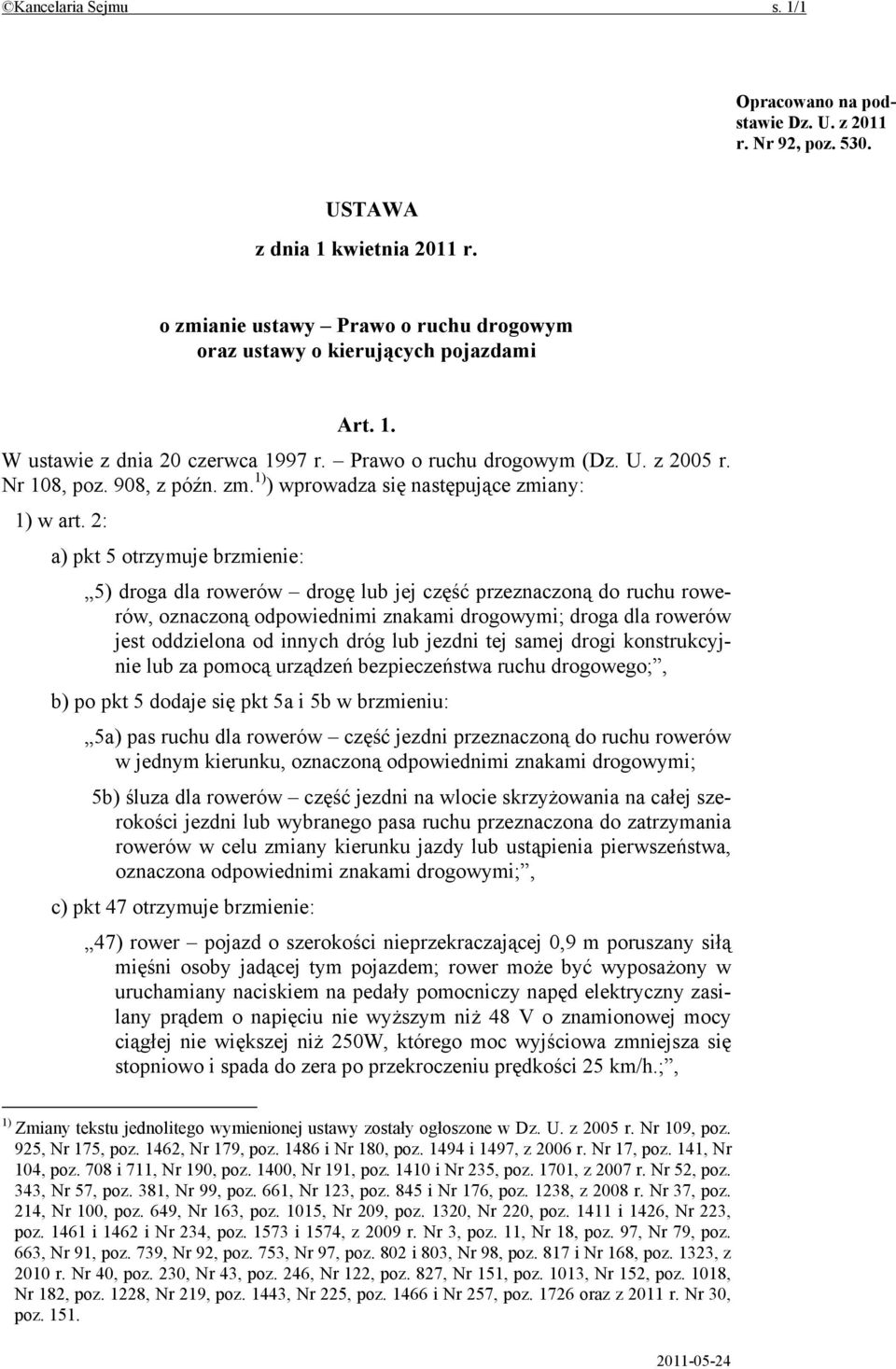 2: a) pkt 5 otrzymuje brzmienie: 5) droga dla rowerów drogę lub jej część przeznaczoną do ruchu rowerów, oznaczoną odpowiednimi znakami drogowymi; droga dla rowerów jest oddzielona od innych dróg lub
