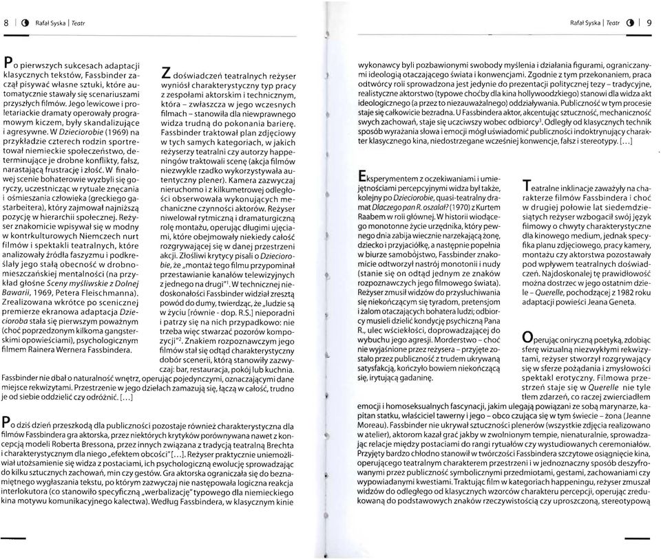 W Dzieciorobie ( 1969) na przykładzie czterech rodzin sportretował niemieckie społeczeństwo, determinujące je drobne konflikty, fałsz, narastającą frustrację i złość.