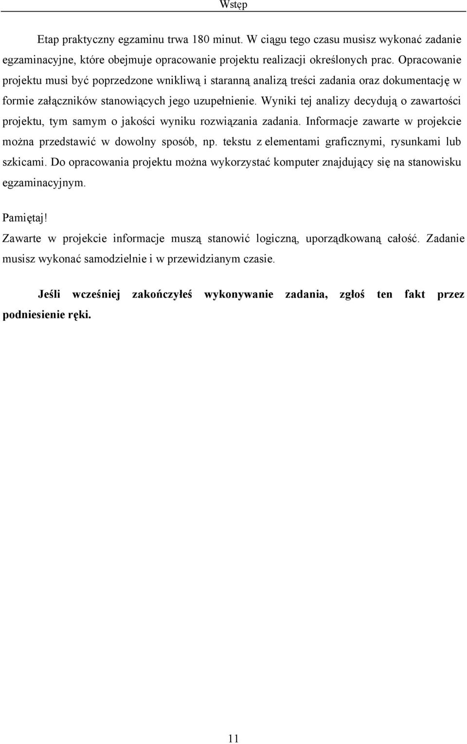 Wyniki tej analizy decydują o zawartości projektu, tym samym o jakości wyniku rozwiązania zadania. Informacje zawarte w projekcie można przedstawić w dowolny sposób, np.