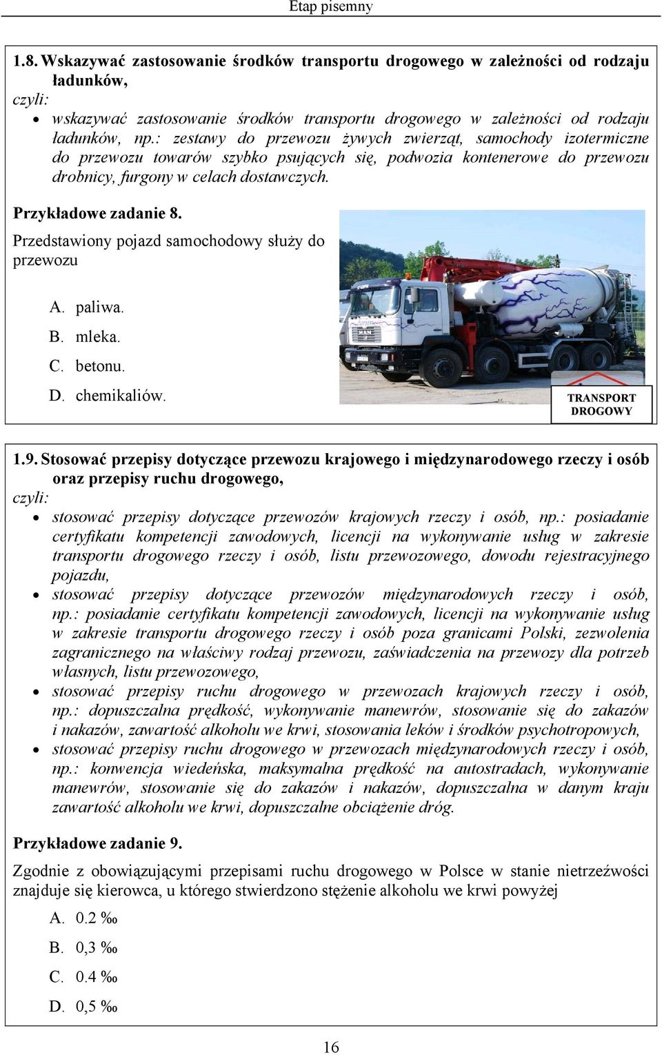 Przedstawiony pojazd samochodowy służy do przewozu A. paliwa. B. mleka. C. betonu. D. chemikaliów. TRANSPORT DROGOWY 1.9.